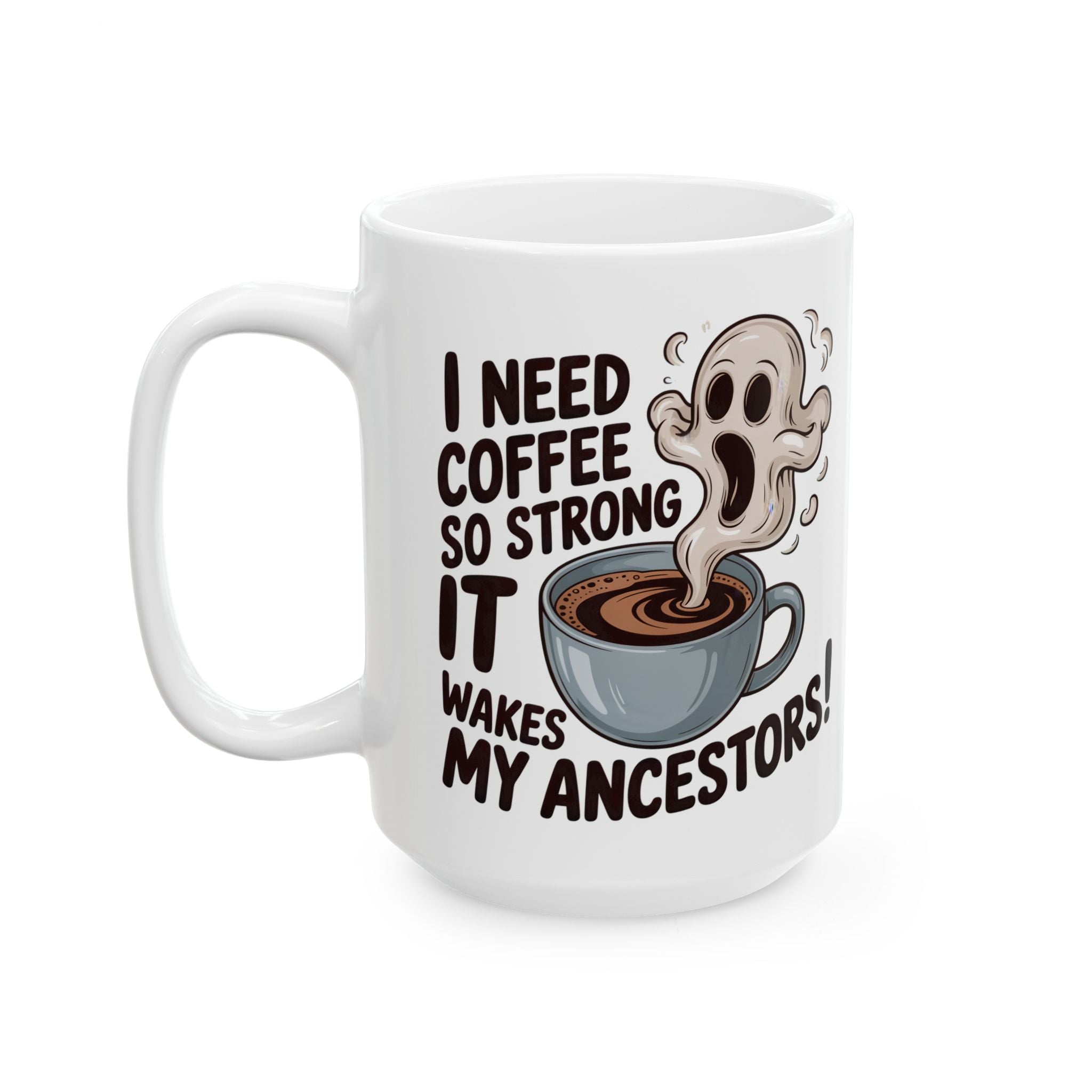 Funny Coffee Mug — “I Need Coffee So Strong It Wakes My Ancestors” Ceramic Mug