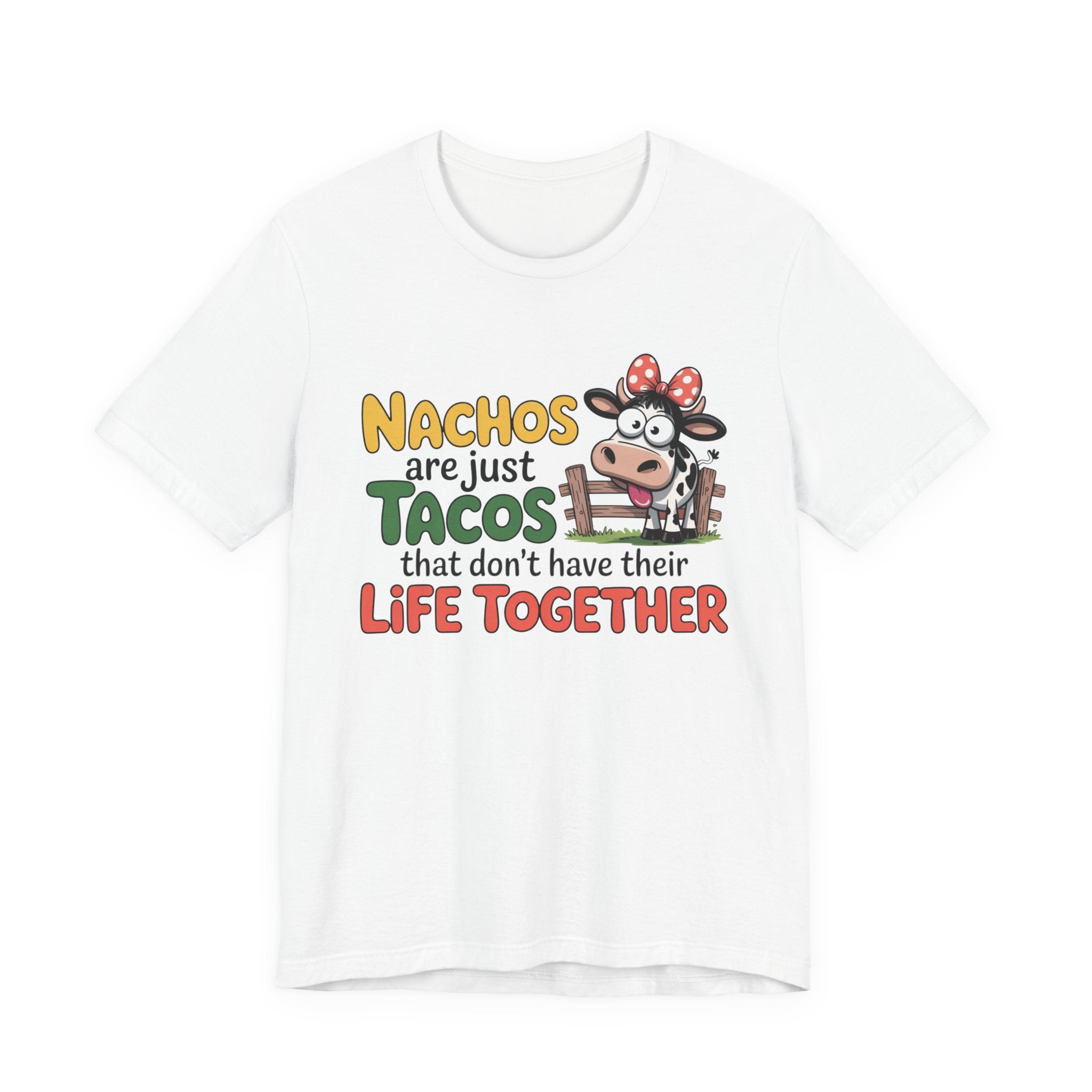 Funny Cow Taco Shirt - “Nachos are just Tacos that don't have their Life Together” Graphic Tee