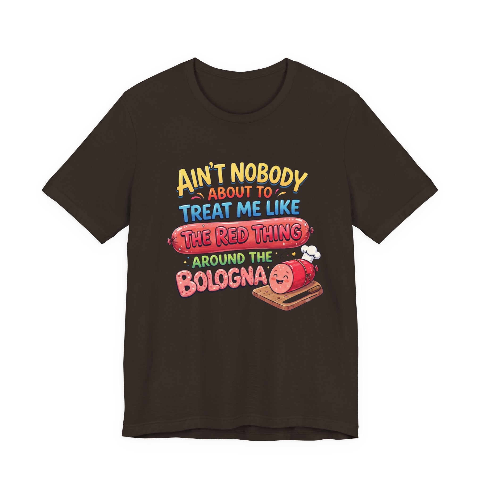 Funny Bologna T‑Shirt — "Ain’t Nobody about to Treat Me Like the Red Thing Around the Bologna"