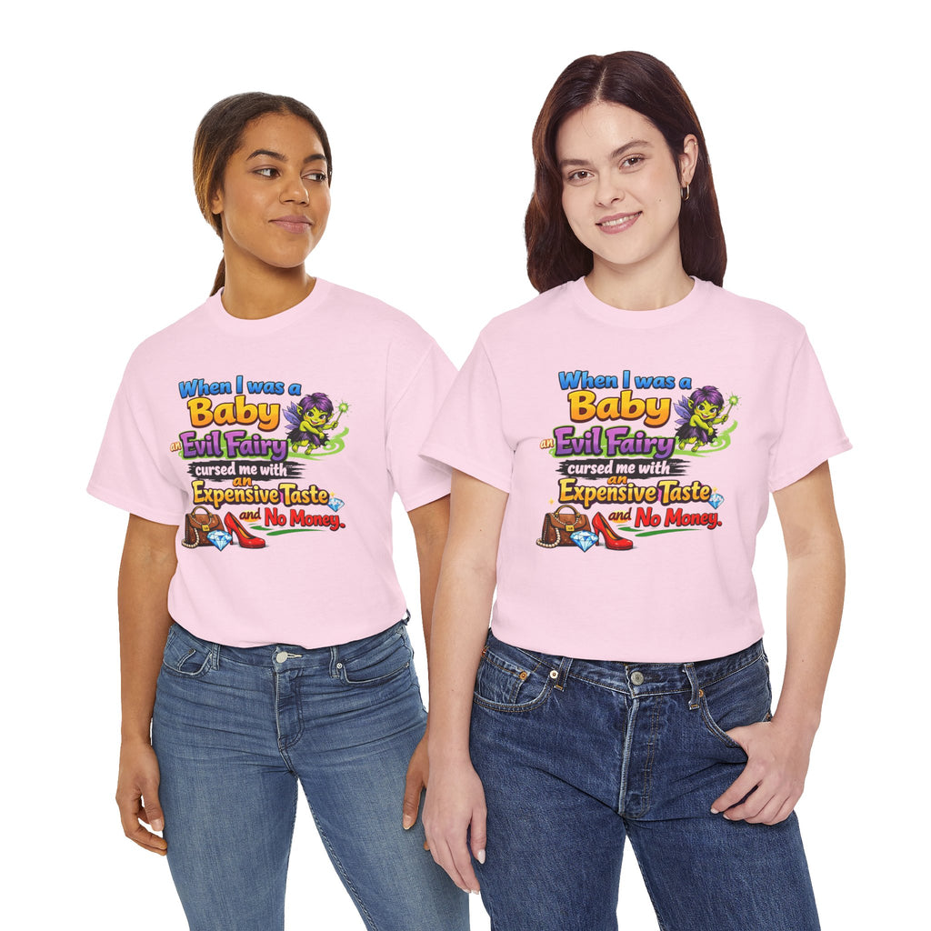 Funny Graphic Tee — "When I Was a Baby an Evil Fairy Cursed Me with Expensive Taste and No Money"