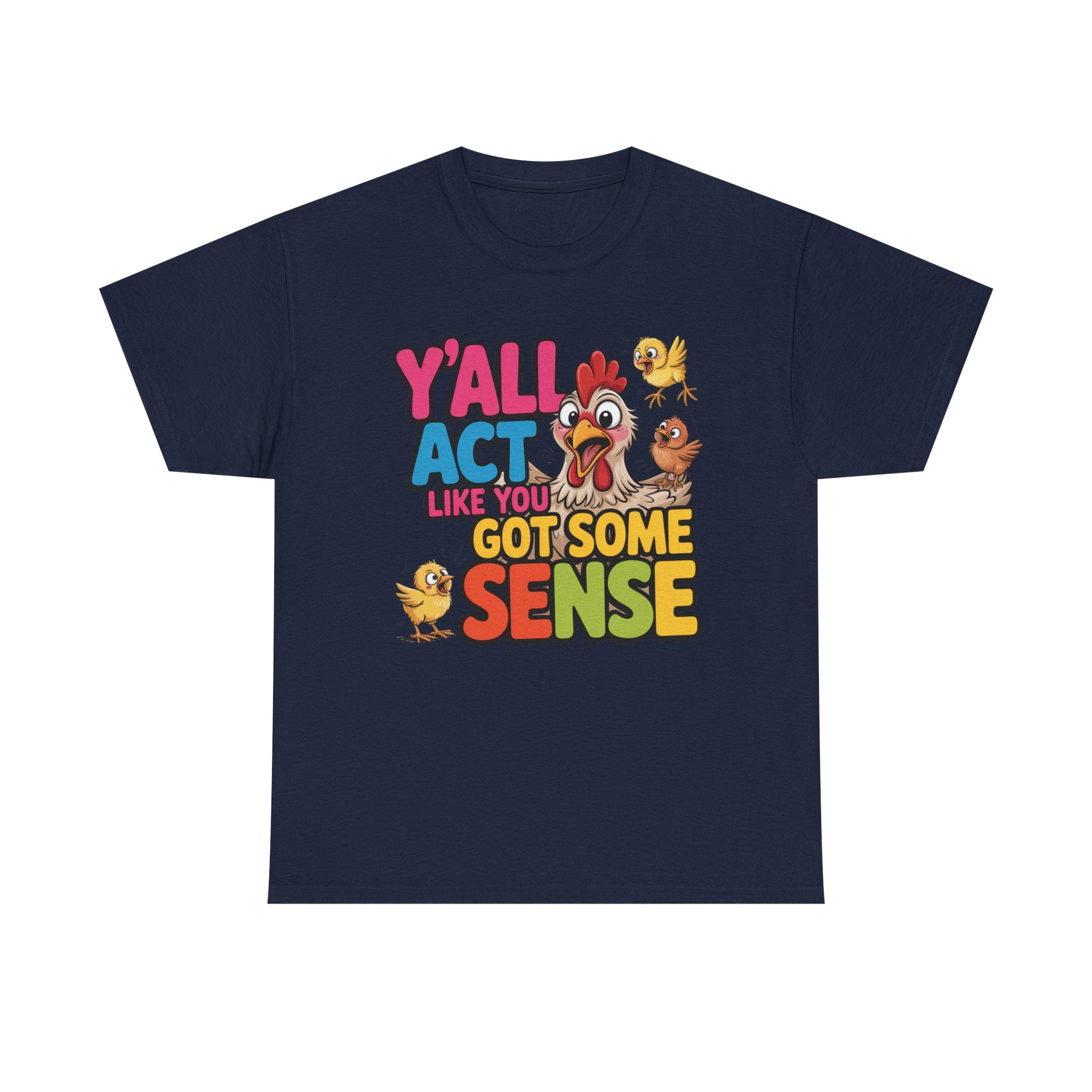 Funny Chicken T‑Shirt — “Y'all Act Like You Got Some Sense” Graphic Tee