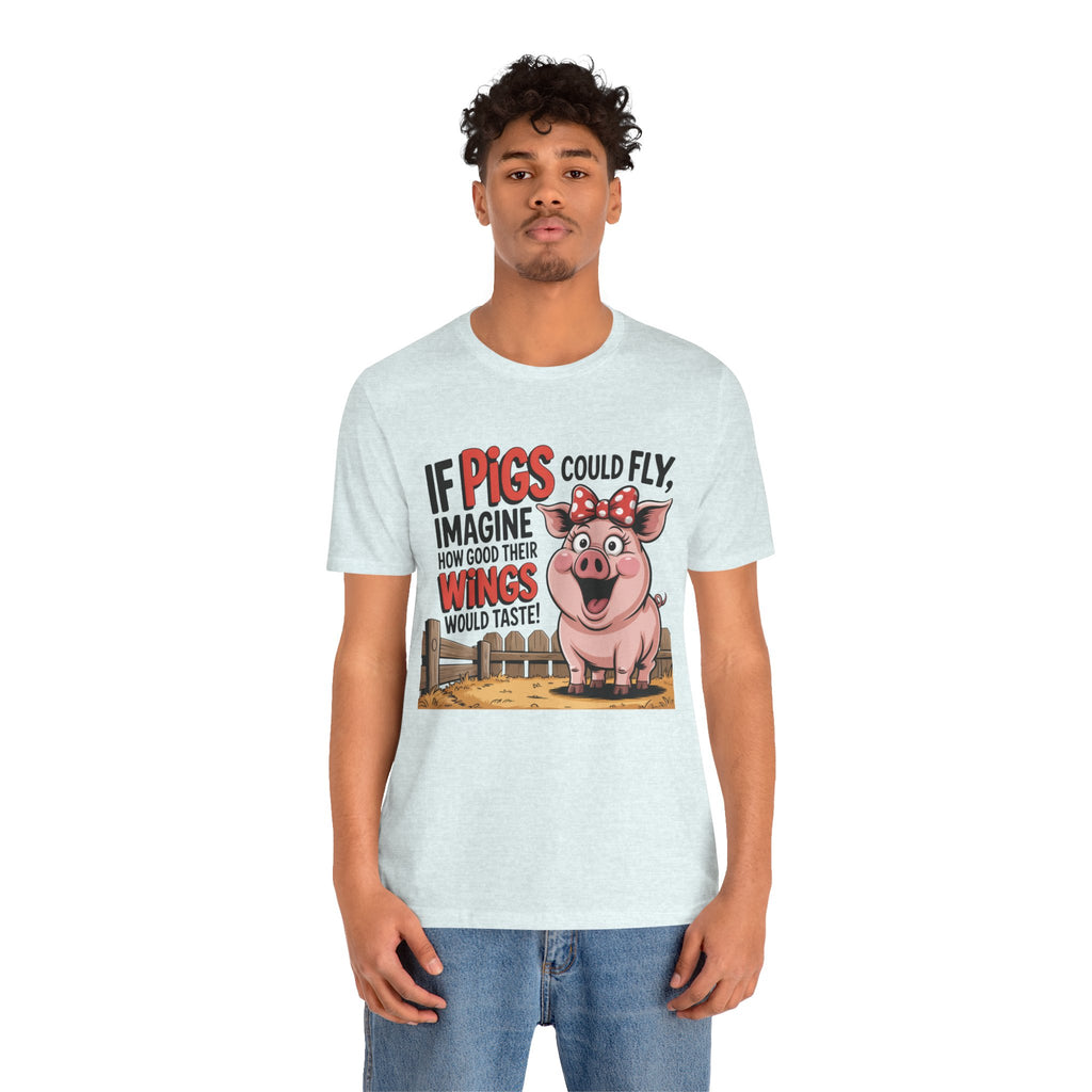 Funny Pig T-Shirt – "If Pigs Could Fly, Imagine How Good Their Wings Would Taste" Graphic Tee