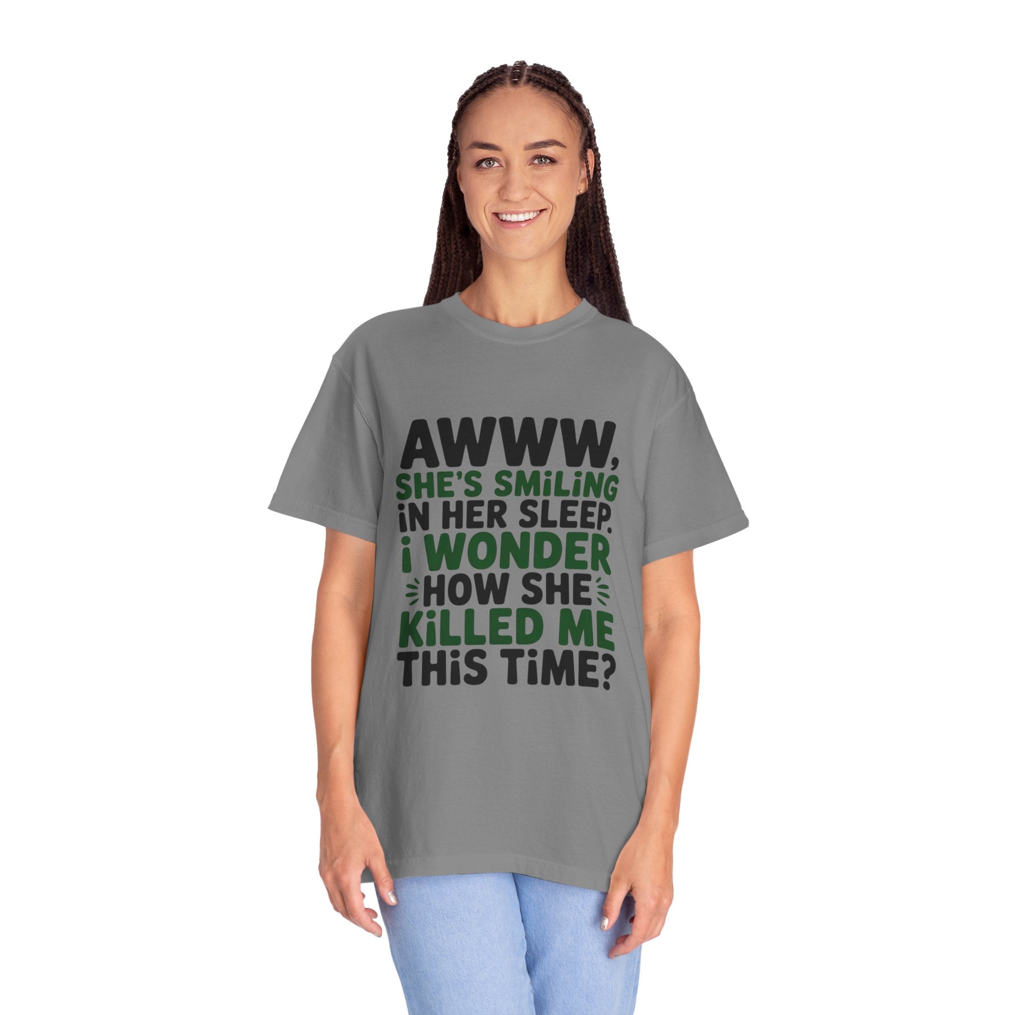 Funny Quote T-Shirt — “Awww, She’s Smiling in Her Sleep, I Wonder How She Killed Me This Time?”