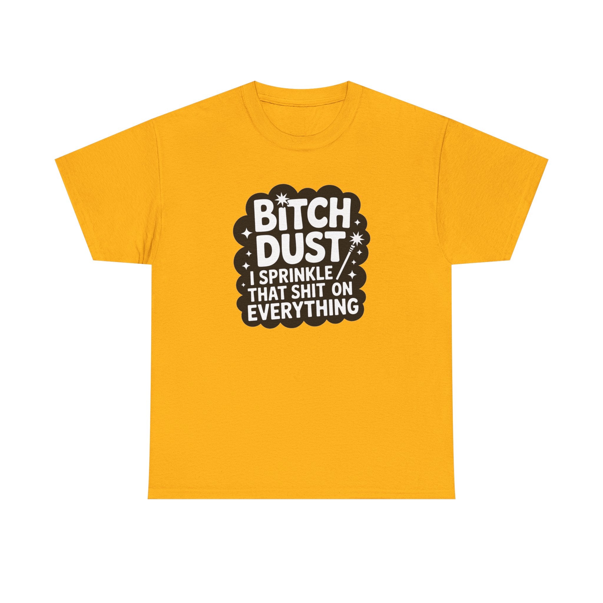 Graphic Tee — "Bitch Dust: I Sprinkle That Shit On Everything" Funny Sarcastic Shirt