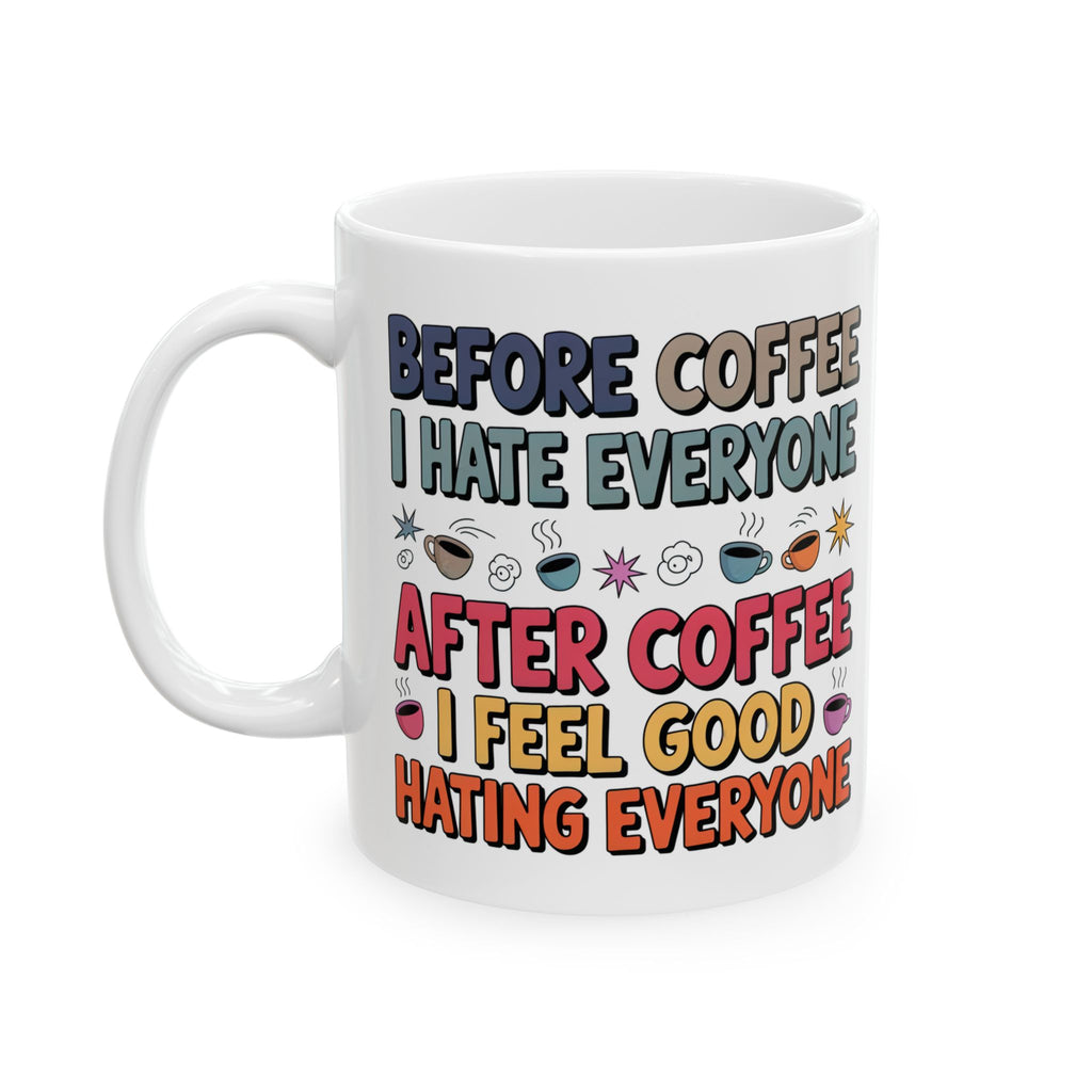 Coffee Mood Ceramic Mug — "Before Coffee I Hate Everyone / After Coffee I Feel Good Hating Everyone"