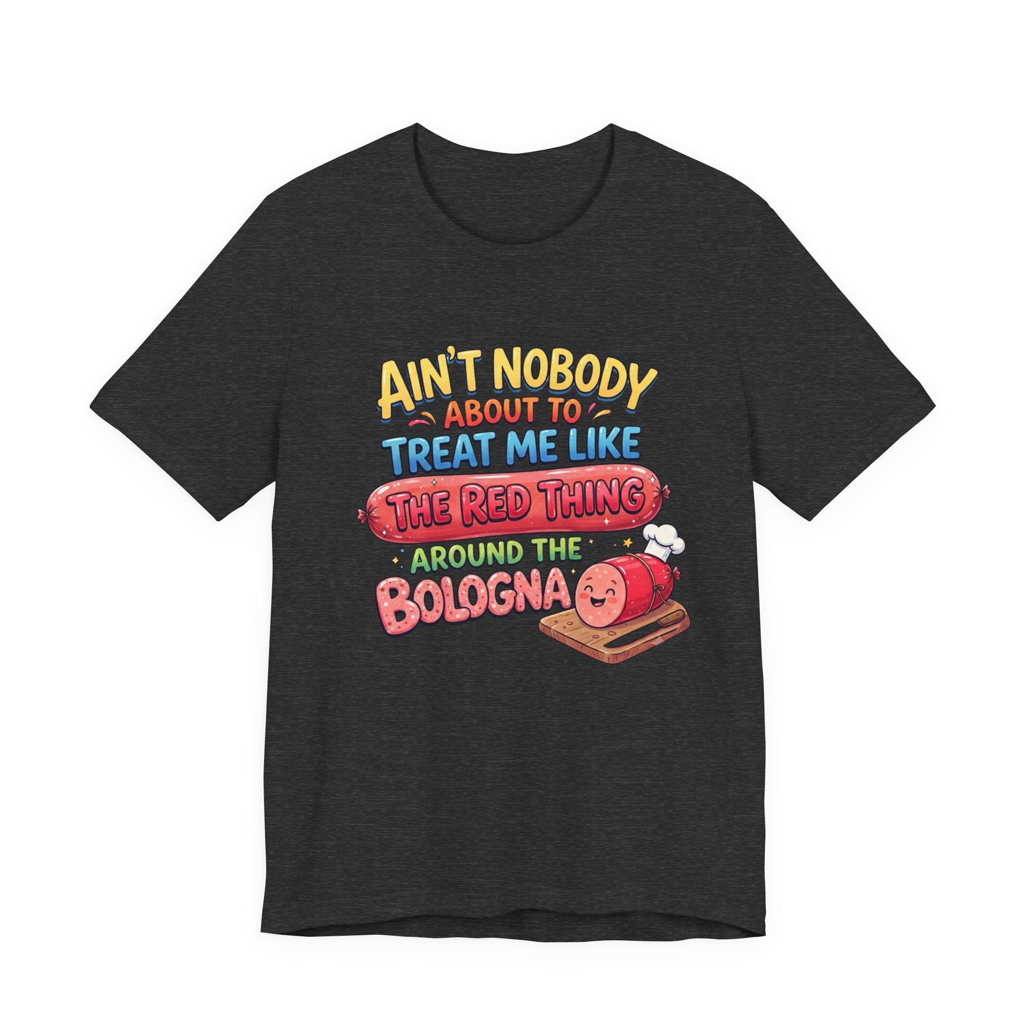 Funny Bologna T‑Shirt — "Ain’t Nobody about to Treat Me Like the Red Thing Around the Bologna"