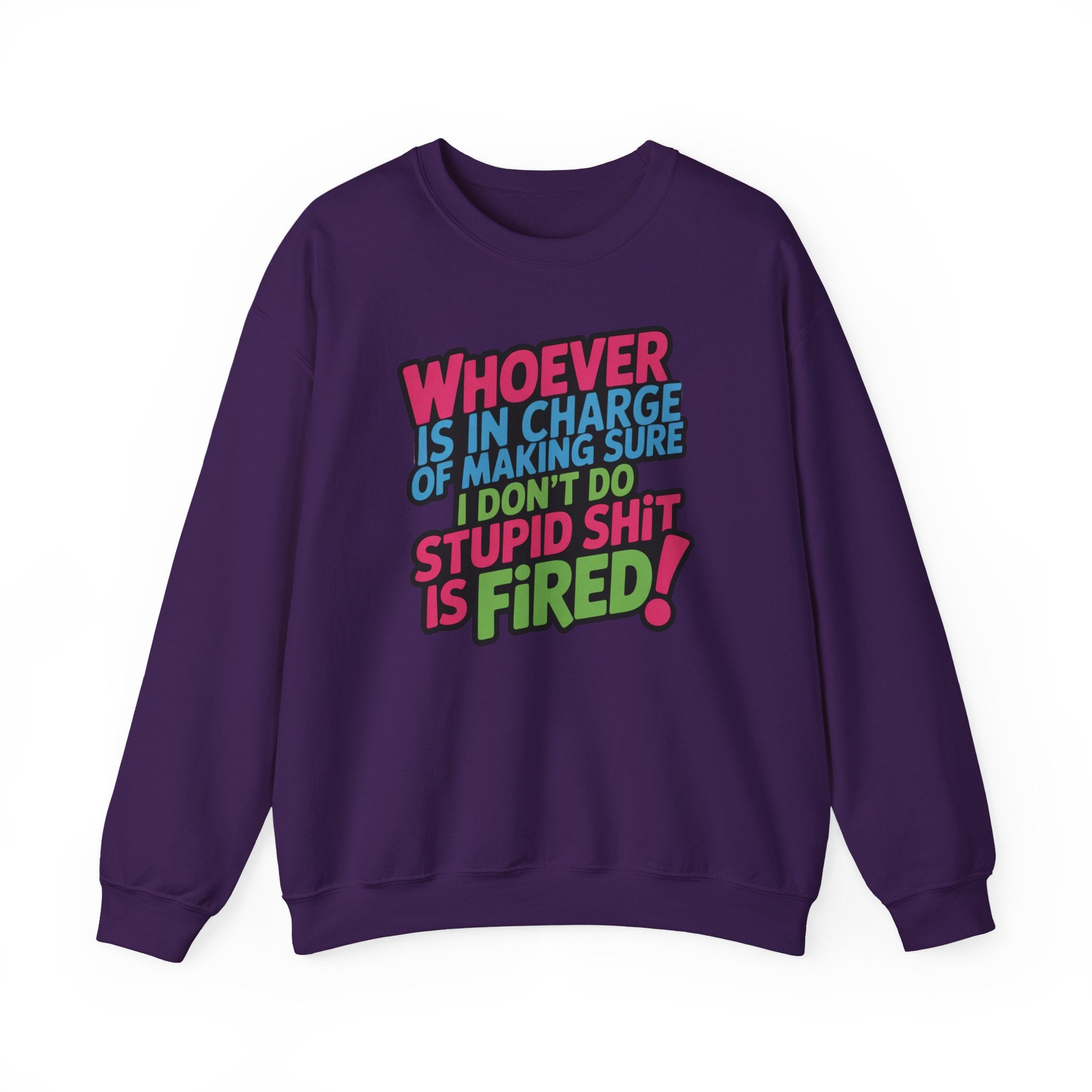 Sweatshirt — "Whoever Is In Charge of Making Sure I Don't Do Stupid Shit Is Fired" Bold Graphic Crewneck