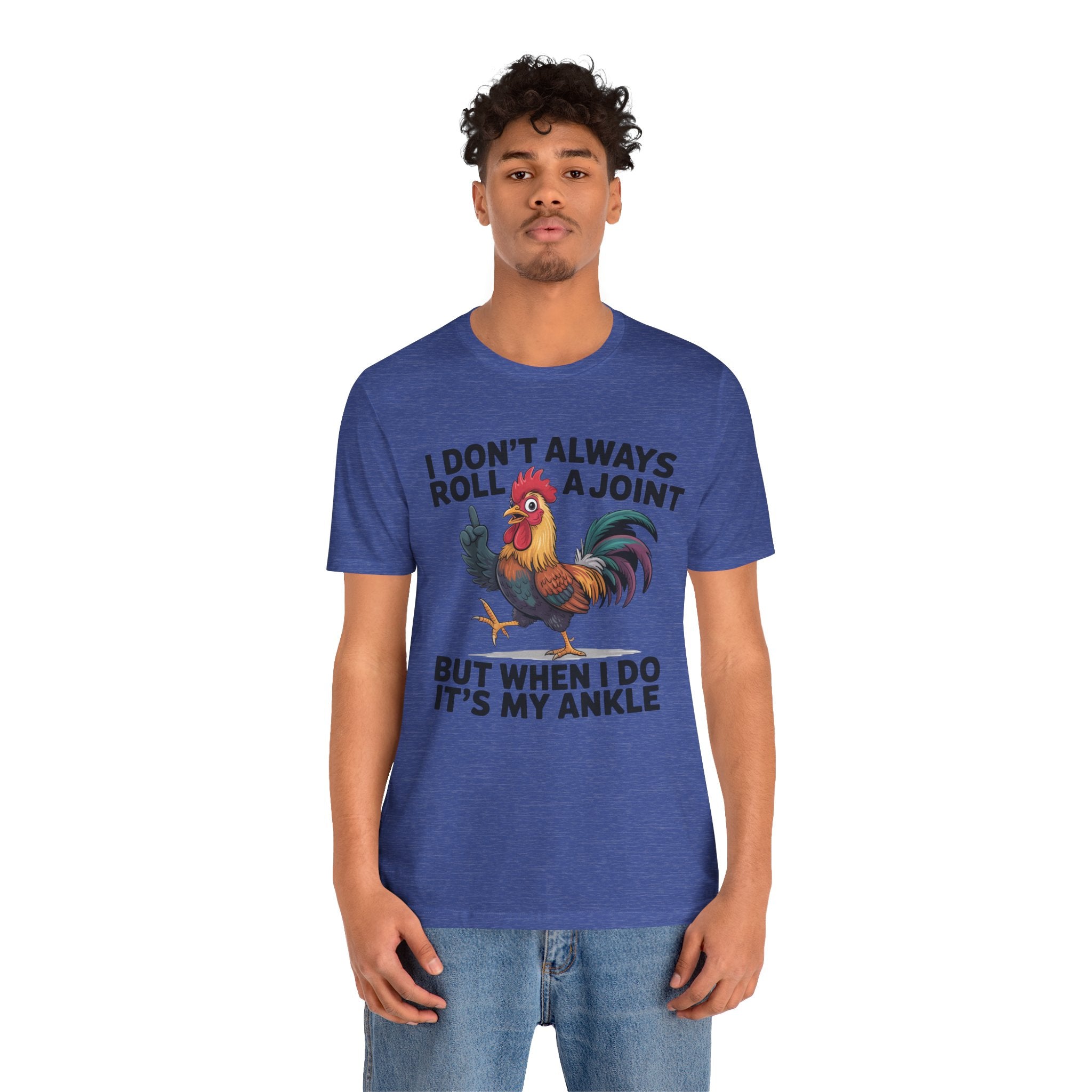 Rooster Humor Tee — "I Don't Always Roll a Joint But When I Do It's My Ankle"