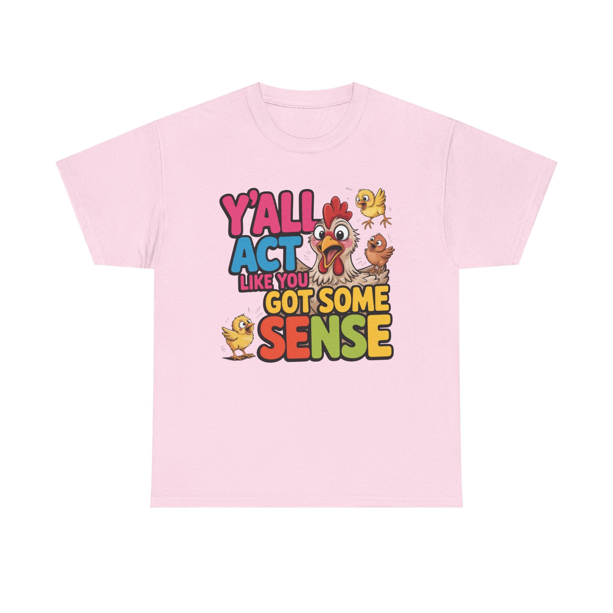 Funny Chicken T‑Shirt — “Y'all Act Like You Got Some Sense” Graphic Tee