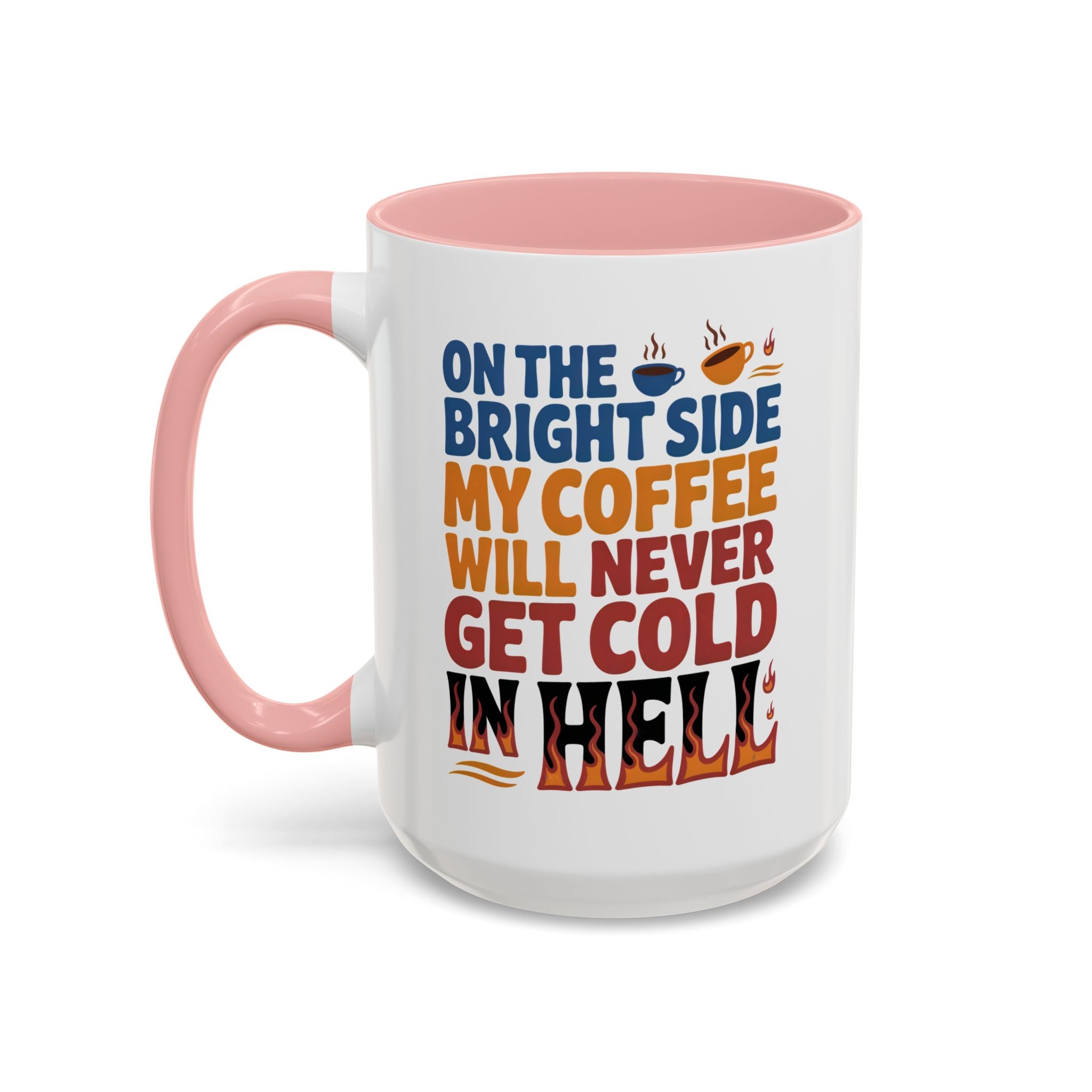 Coffee Mug - "On the Bright Side My Coffee Will Never Get Cold in Hell" Accent Ceramic Mug