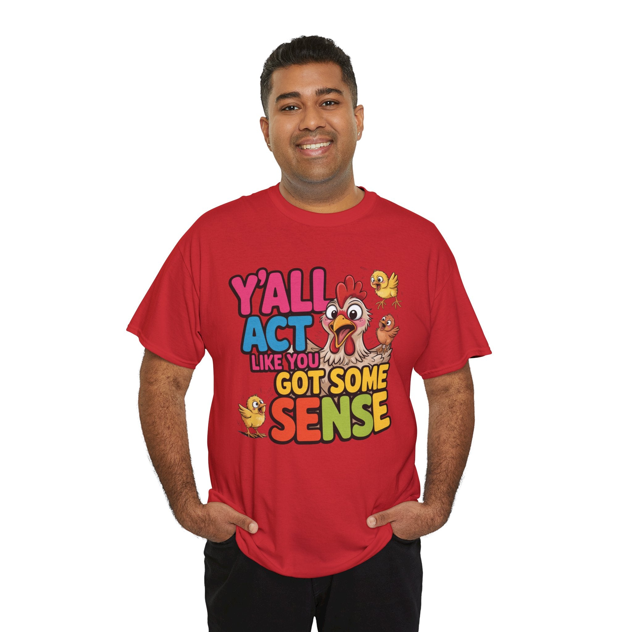 Funny Chicken T‑Shirt — “Y'all Act Like You Got Some Sense” Graphic Tee