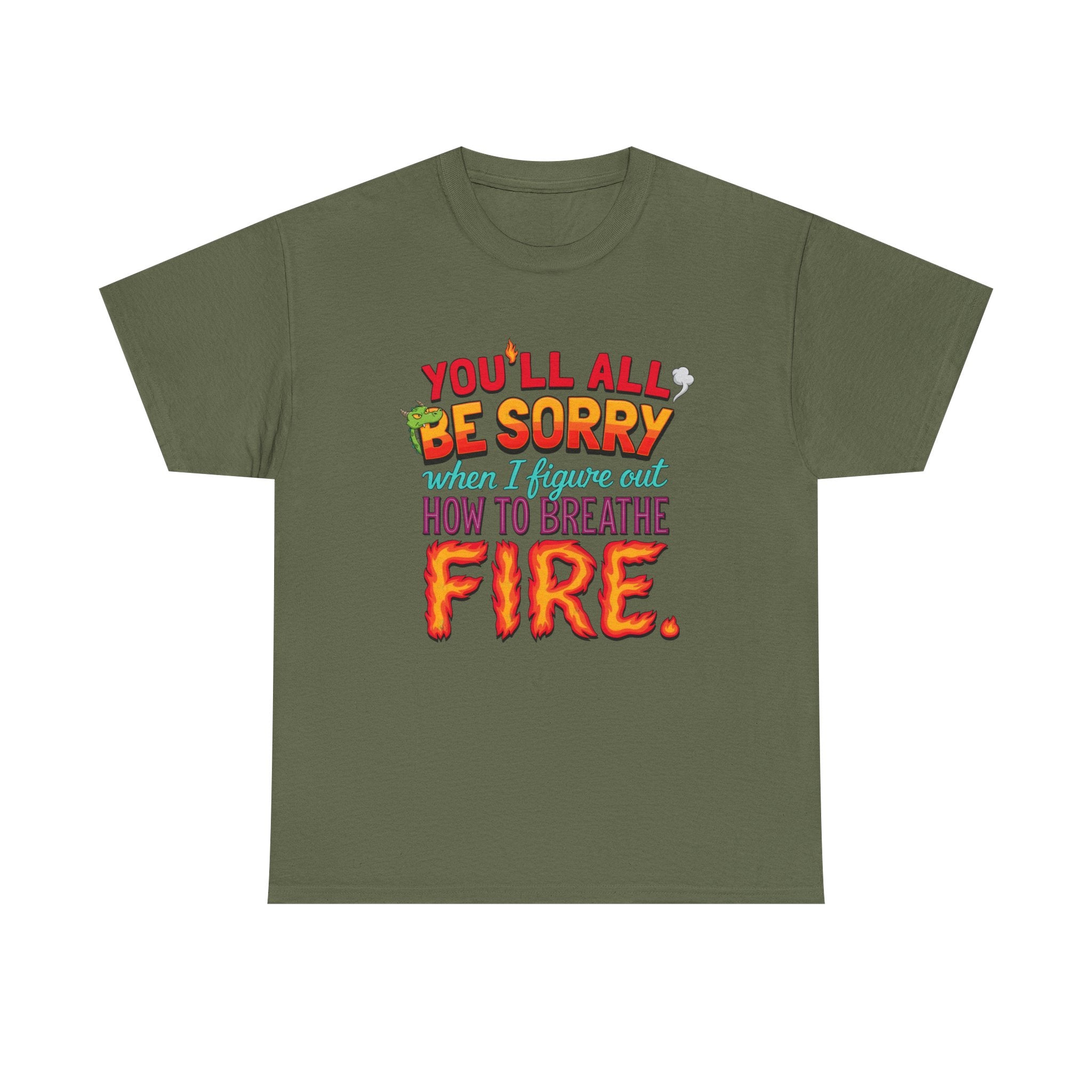 T-Shirt — "You’ll All Be Sorry When I Figure Out How to Breathe Fire" Funny Dragon Breath Tee