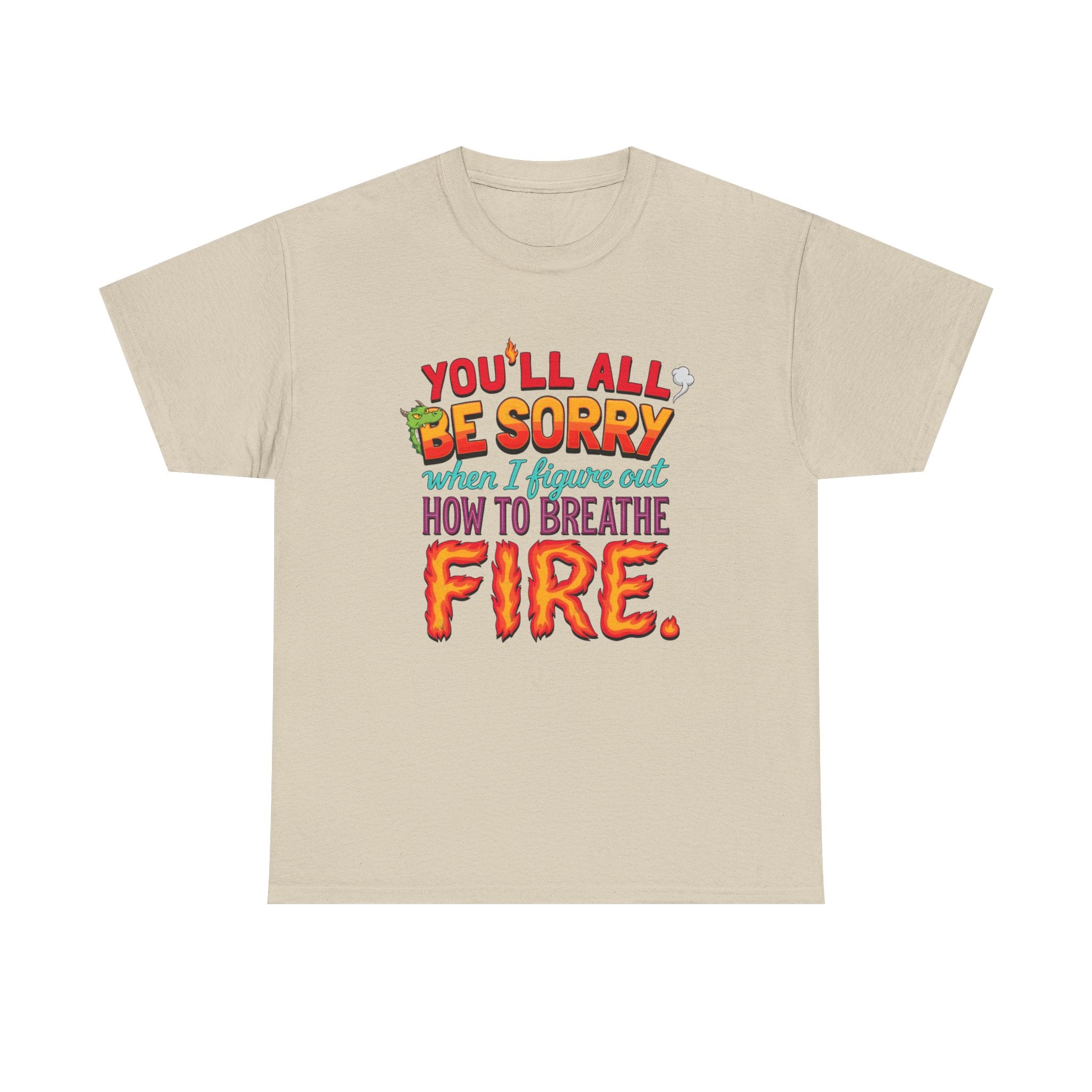 T-Shirt — "You’ll All Be Sorry When I Figure Out How to Breathe Fire" Funny Dragon Breath Tee