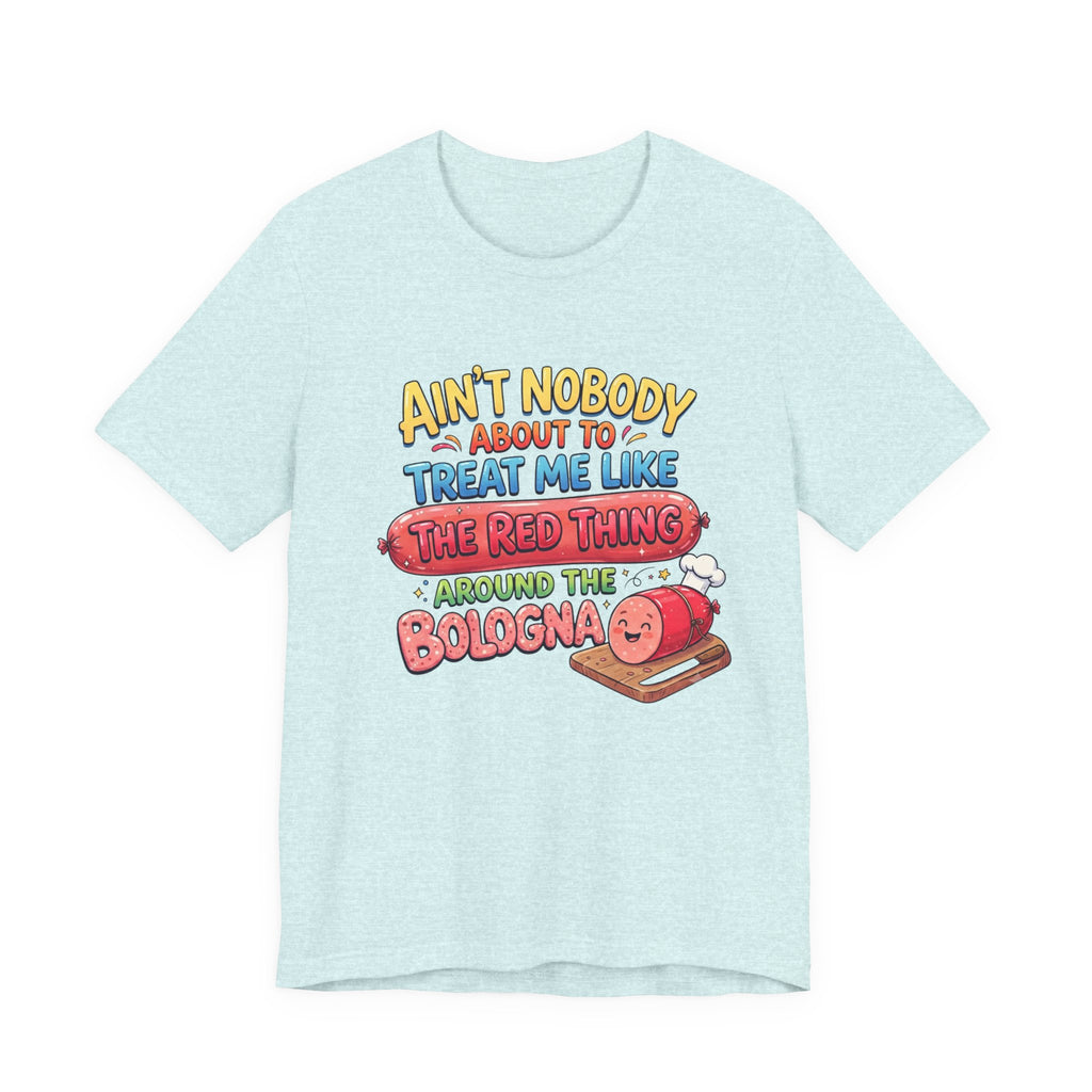 Funny Bologna T‑Shirt — "Ain’t Nobody about to Treat Me Like the Red Thing Around the Bologna"