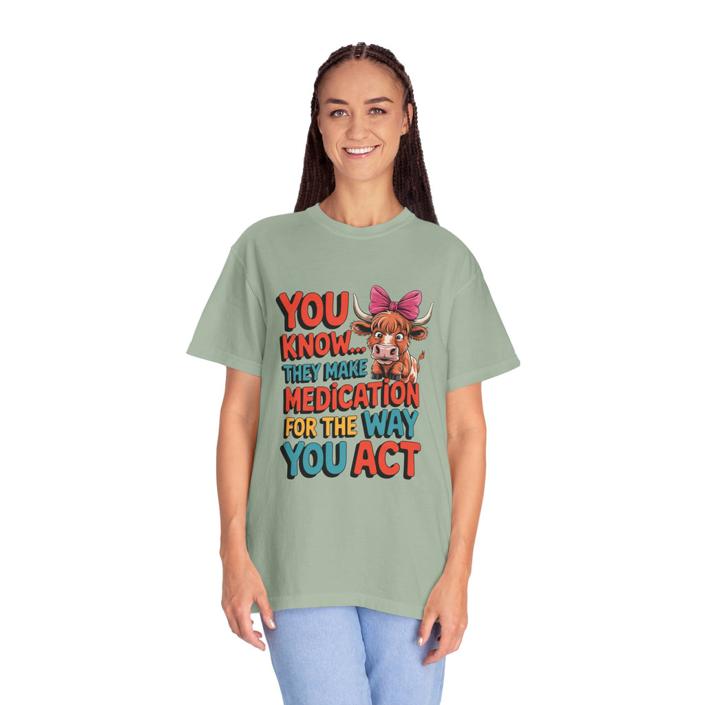 T-Shirt — "You Know... They Make Medication For The Way You Act" Cow Graphic