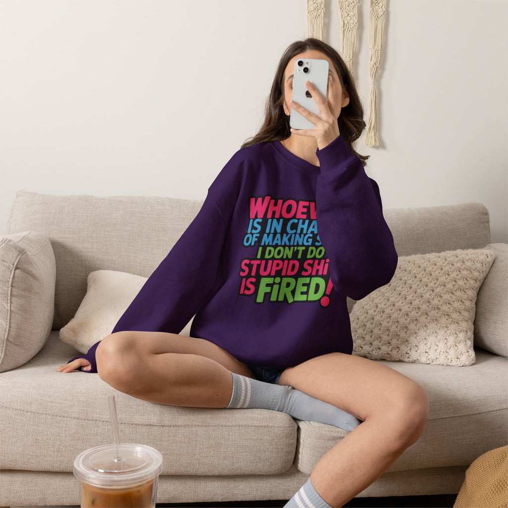 Sweatshirt — "Whoever Is In Charge of Making Sure I Don't Do Stupid Shit Is Fired" Bold Graphic Crewneck