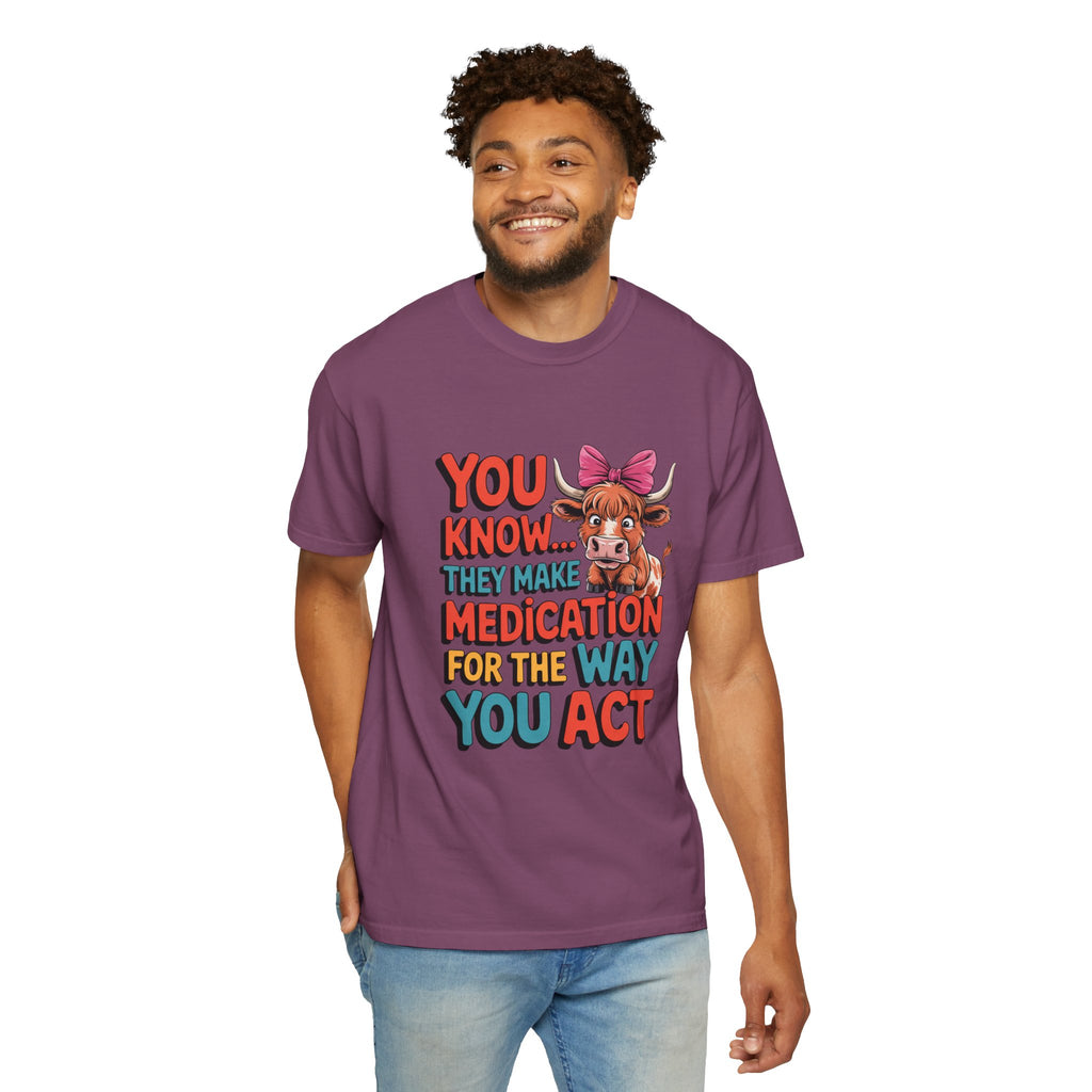 T-Shirt — "You Know... They Make Medication For The Way You Act" Cow Graphic