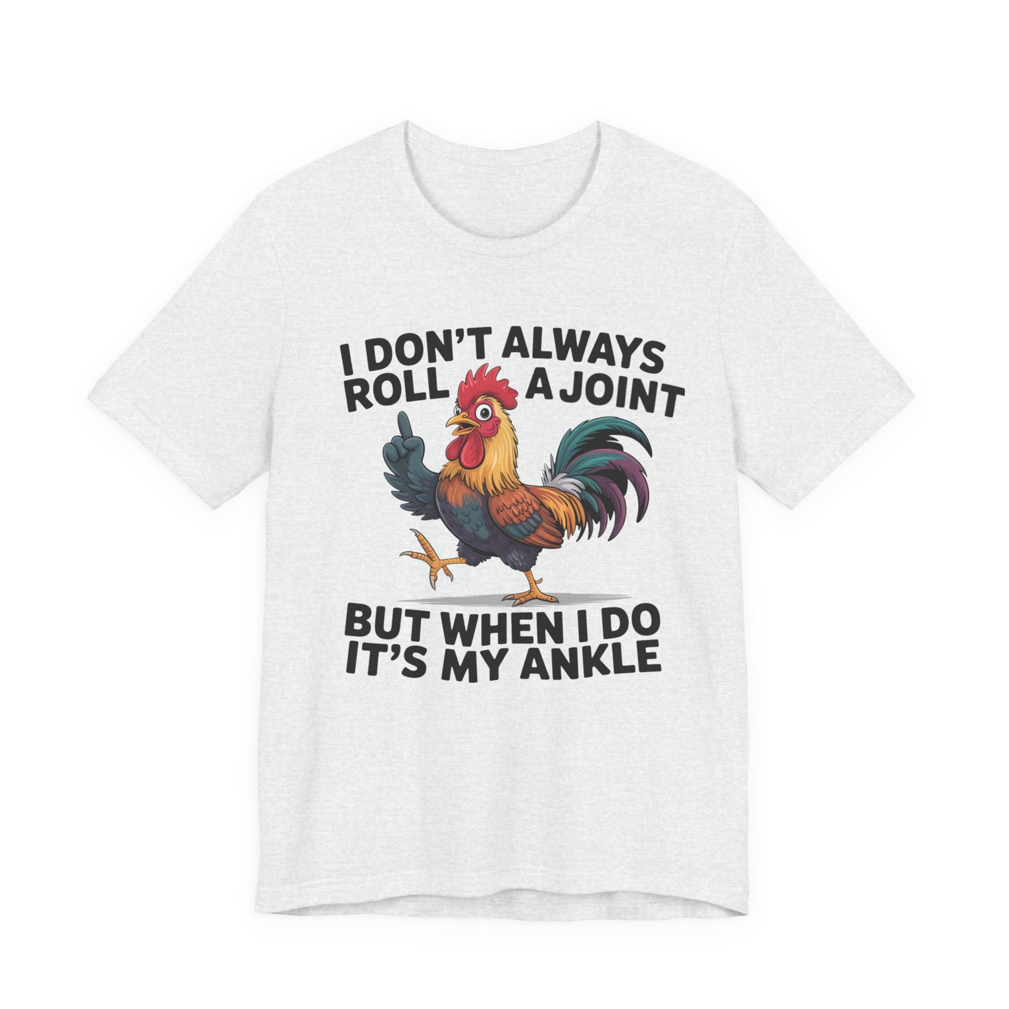 Rooster Humor Tee — "I Don't Always Roll a Joint But When I Do It's My Ankle"