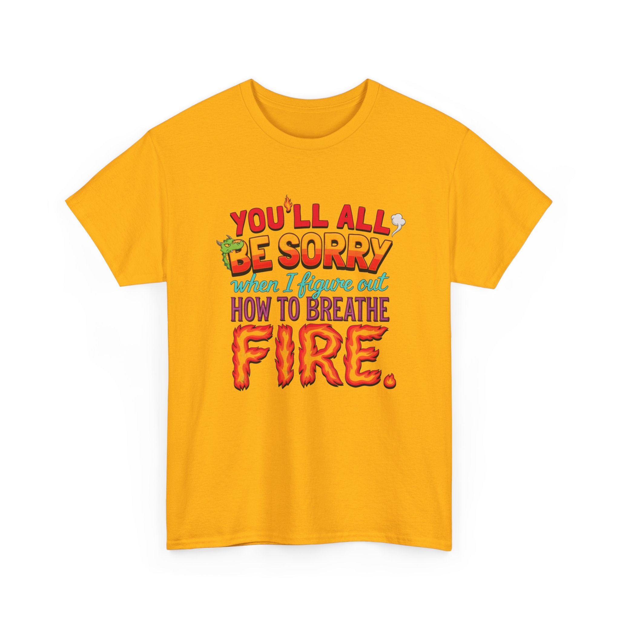 T-Shirt — "You’ll All Be Sorry When I Figure Out How to Breathe Fire" Funny Dragon Breath Tee