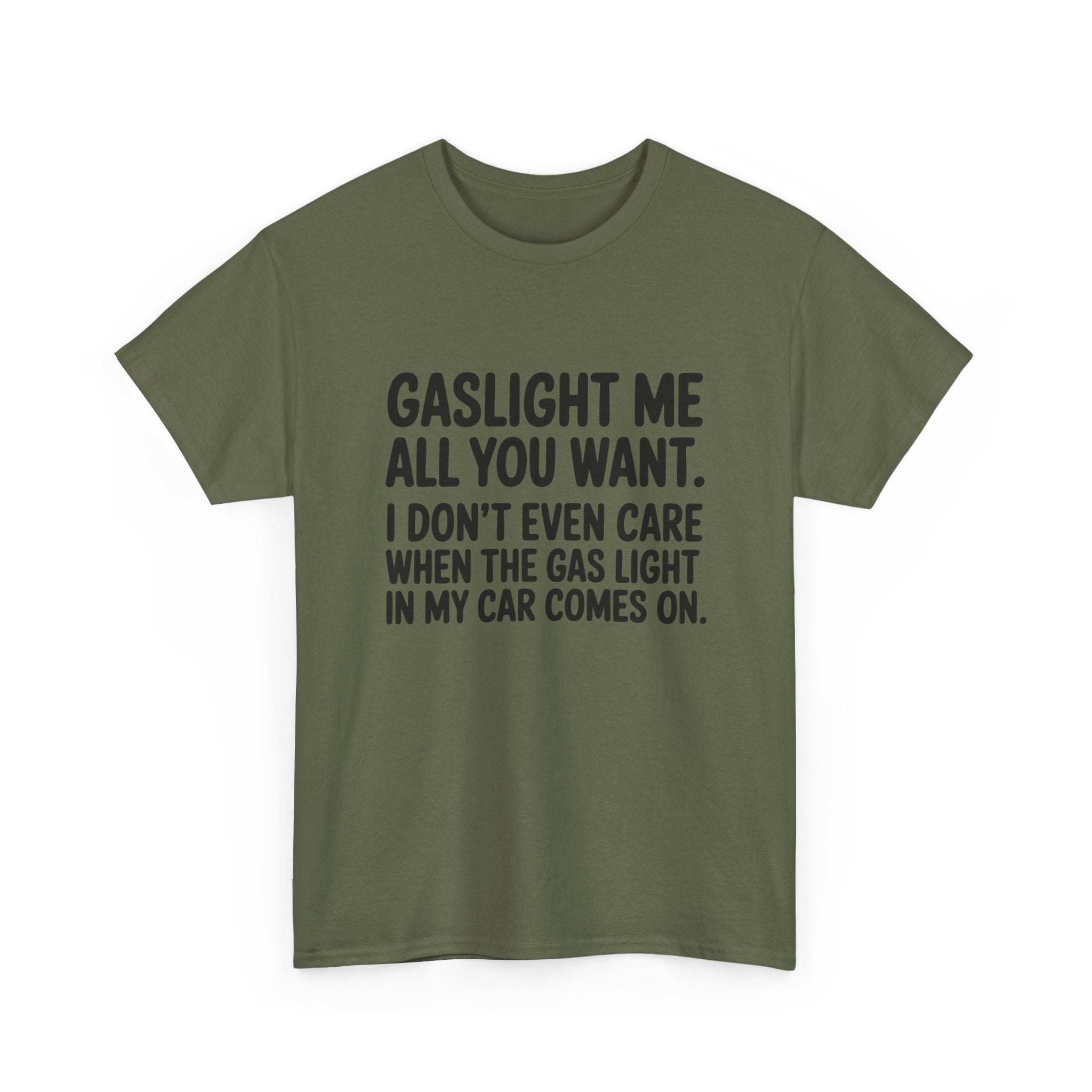 Graphic Tee — "Gaslight Me All You Want. I Don't Even Care When The Gas Light In My Car Comes On."