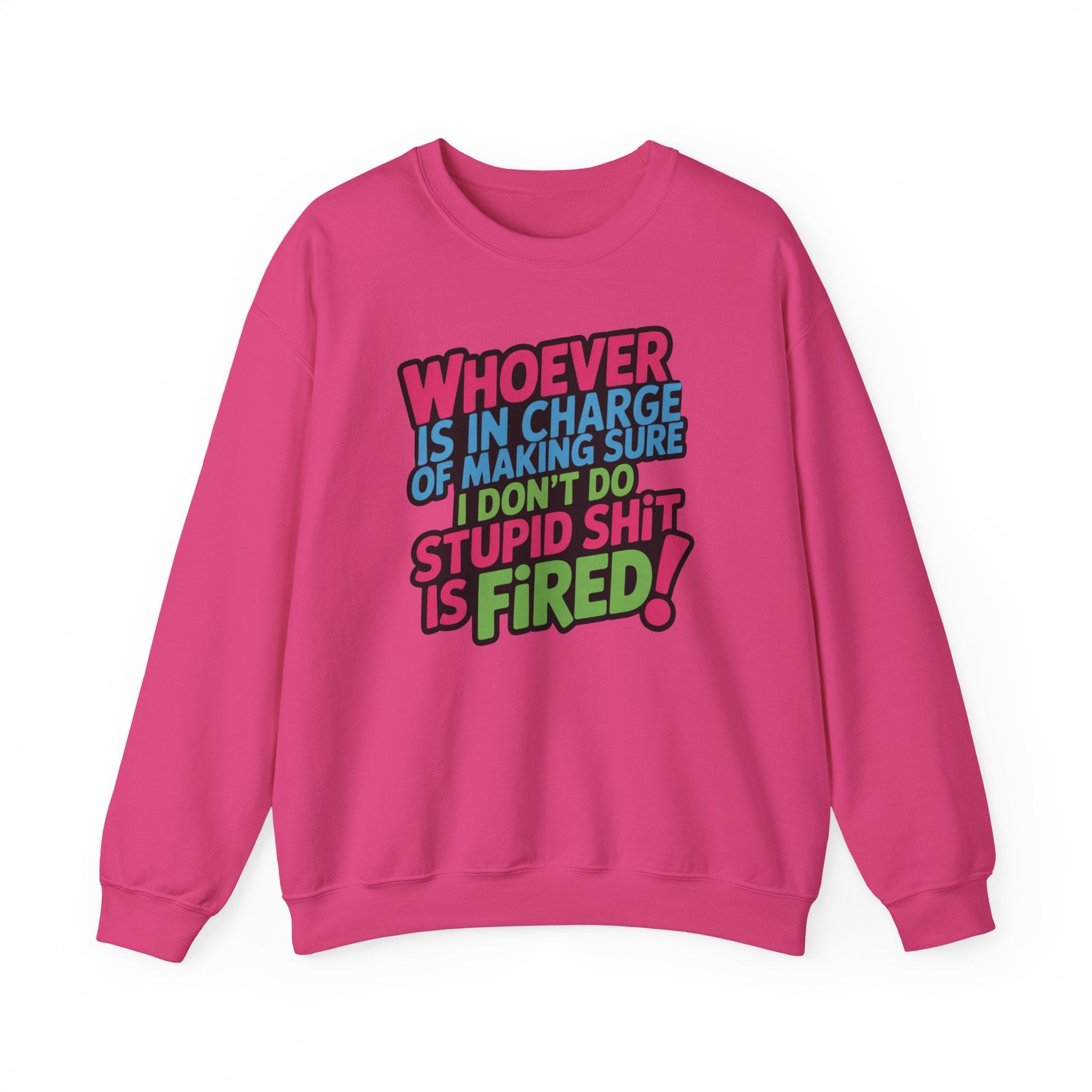 Sweatshirt — "Whoever Is In Charge of Making Sure I Don't Do Stupid Shit Is Fired" Bold Graphic Crewneck