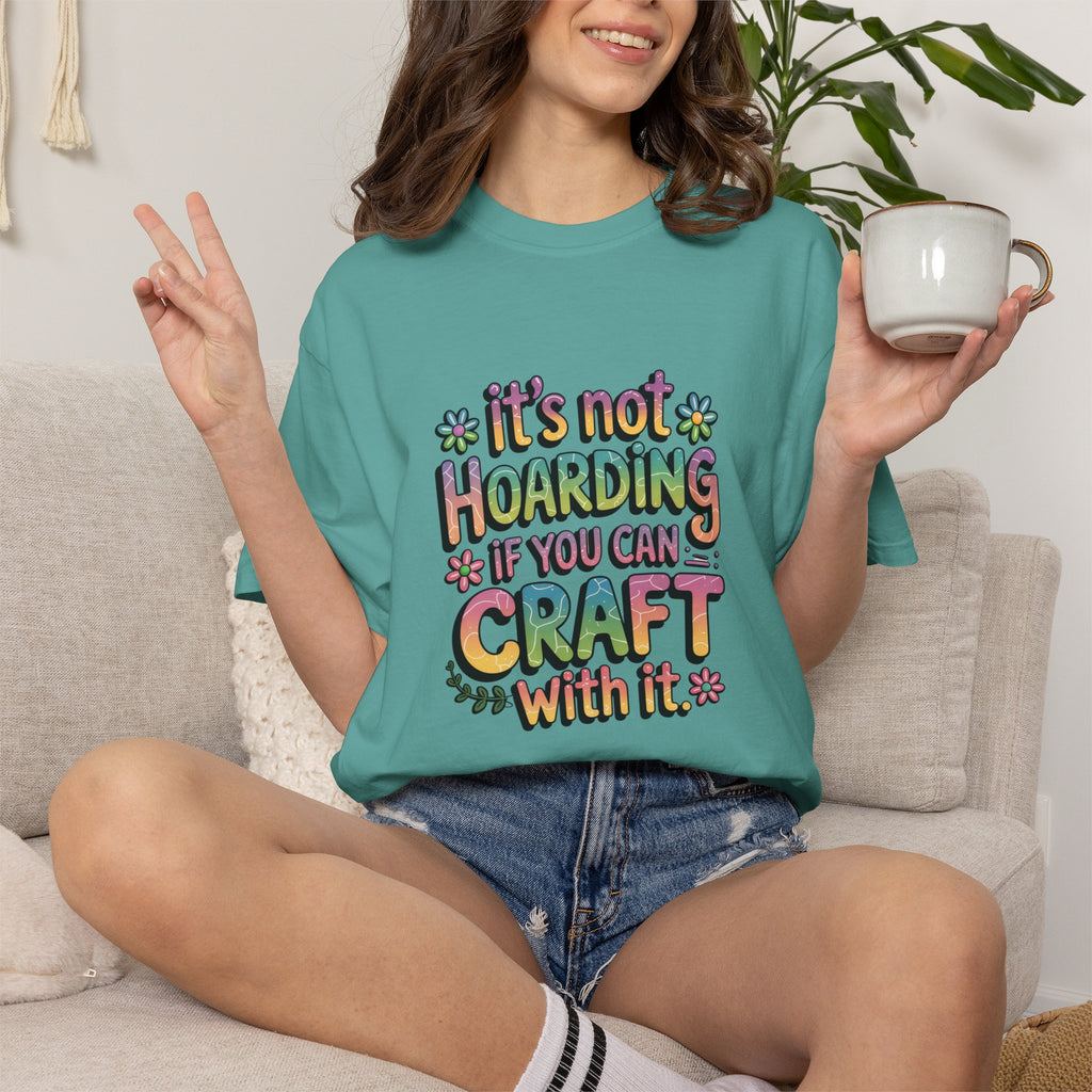 Craft Hoarder T-Shirt — "It's Not Hoarding If You Can Craft With It" Crafting Tee