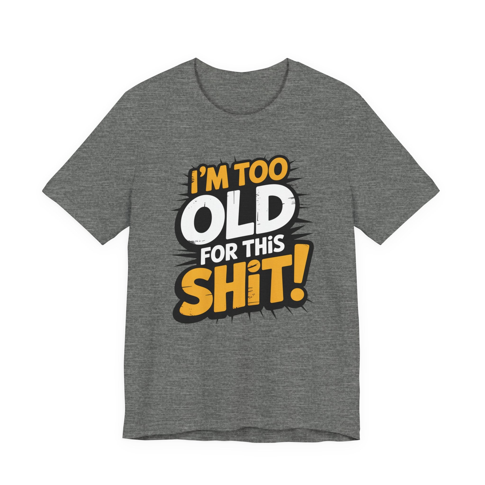 A heather gray short-sleeve t-shirt with a bold graphic on the chest that reads 'I'M TOO OLD FOR THIS SHIT!' in yellow, white, and black text.