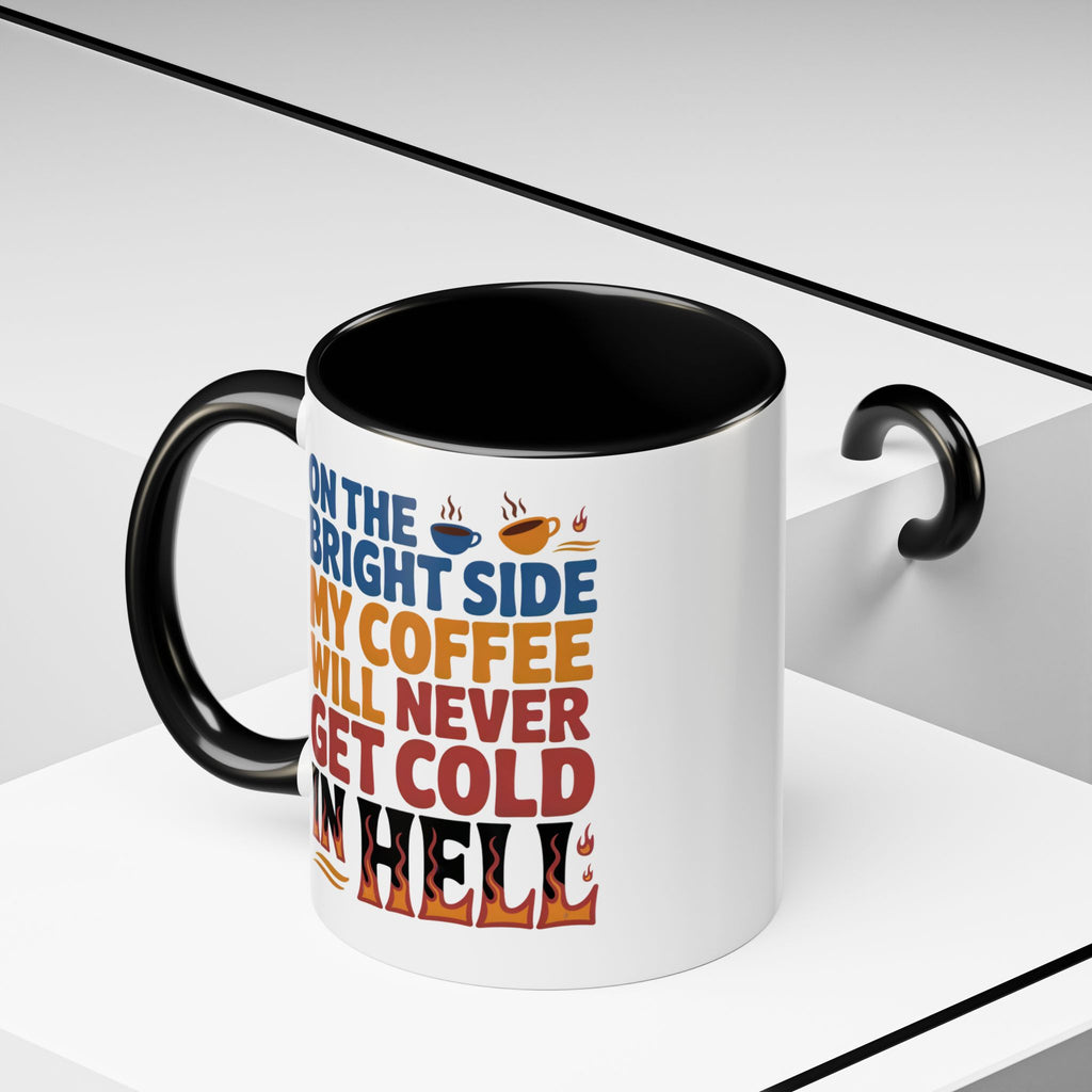 Coffee Mug - "On the Bright Side My Coffee Will Never Get Cold in Hell" Accent Ceramic Mug