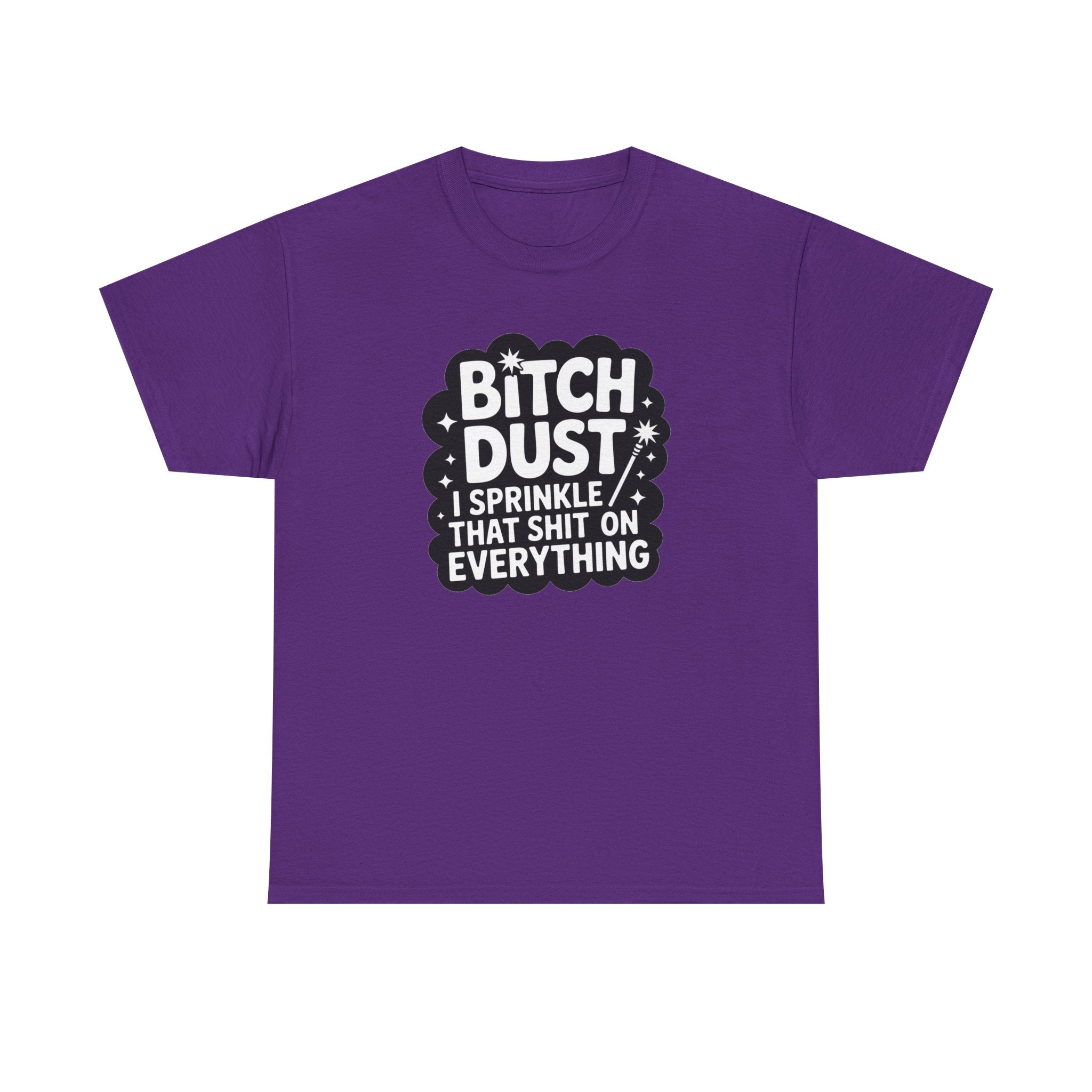 Graphic Tee — "Bitch Dust: I Sprinkle That Shit On Everything" Funny Sarcastic Shirt