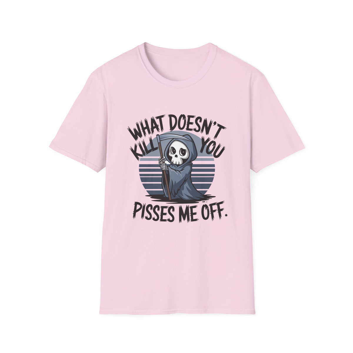T-Shirt — "What Doesn't Kill You Pisses Me Off" Grim Reaper Graphic Tee