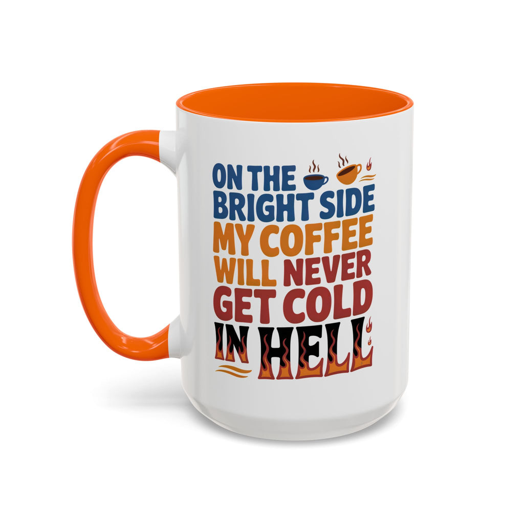 Coffee Mug - "On the Bright Side My Coffee Will Never Get Cold in Hell" Accent Ceramic Mug