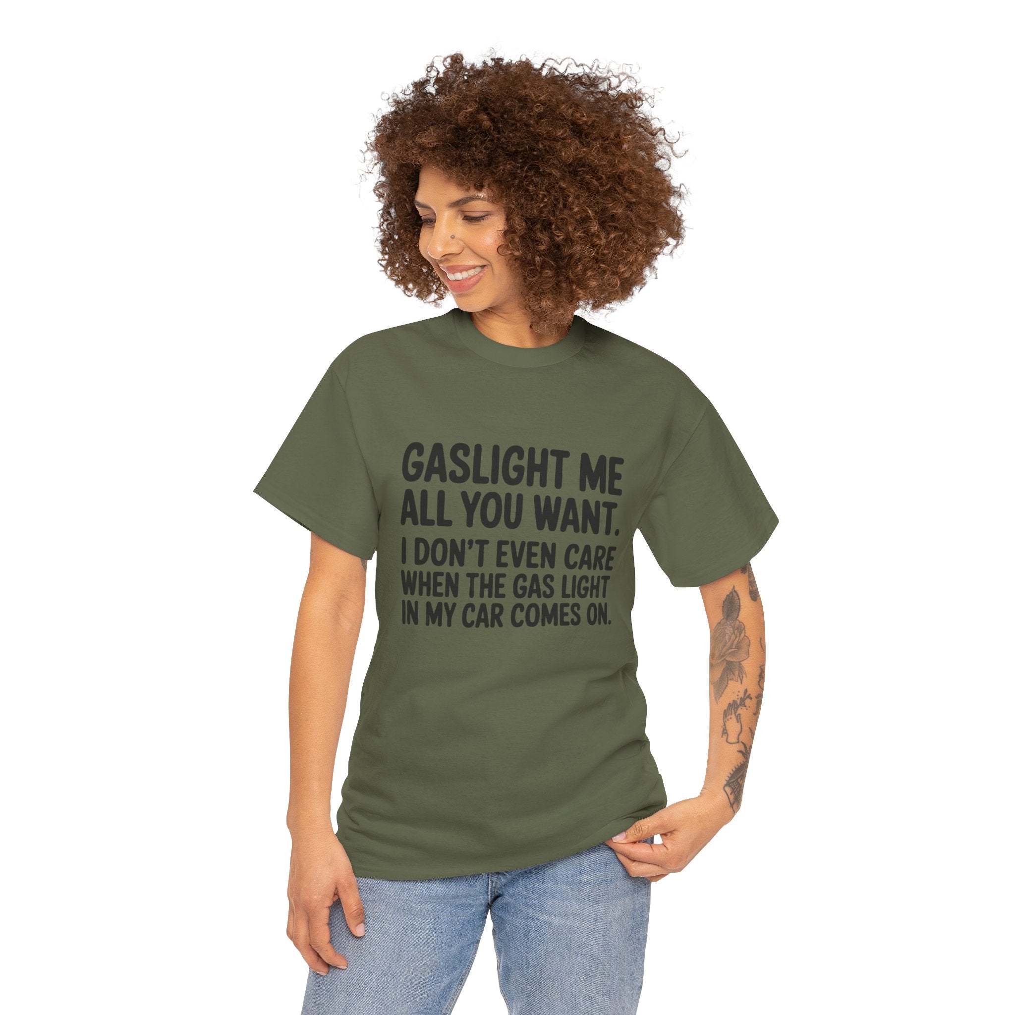 Graphic Tee — "Gaslight Me All You Want. I Don't Even Care When The Gas Light In My Car Comes On."