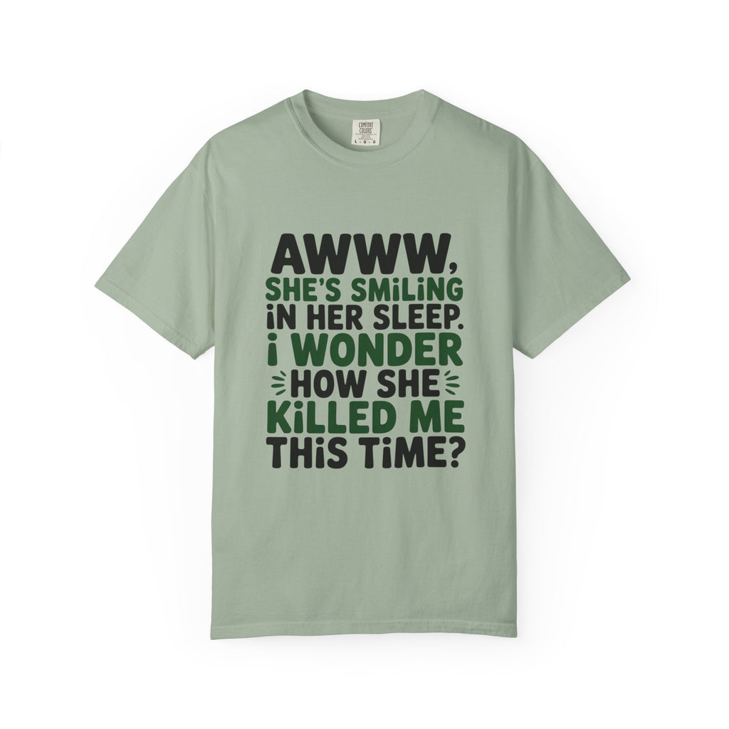 Funny Quote T-Shirt — “Awww, She’s Smiling in Her Sleep, I Wonder How She Killed Me This Time?”