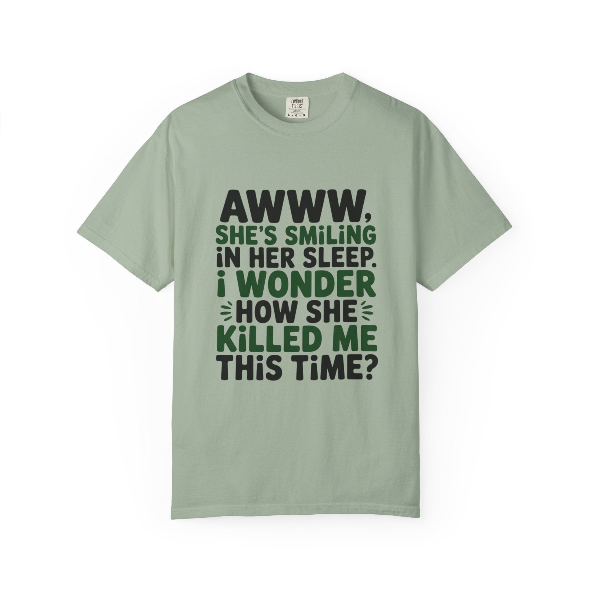 Funny Quote T-Shirt — “Awww, She’s Smiling in Her Sleep, I Wonder How She Killed Me This Time?”