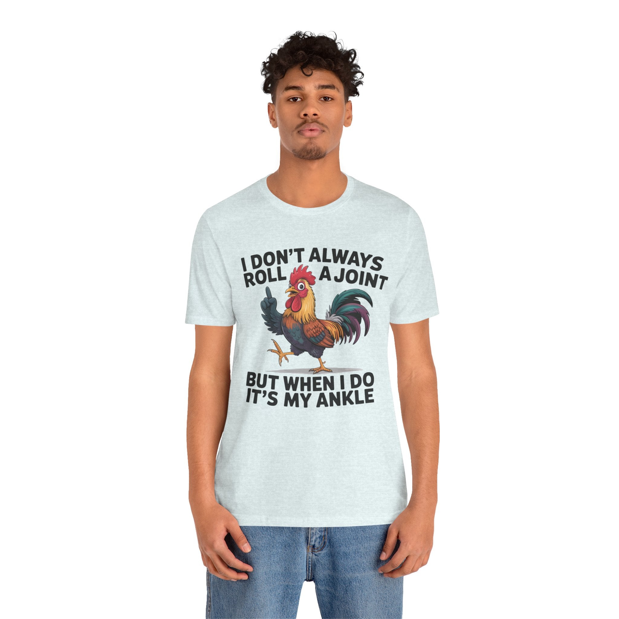 Rooster Humor Tee — "I Don't Always Roll a Joint But When I Do It's My Ankle"
