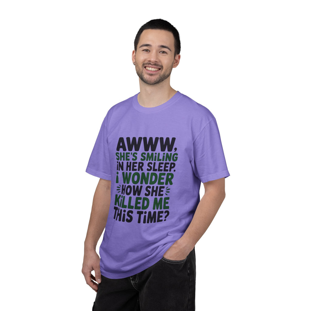 Funny Quote T-Shirt — “Awww, She’s Smiling in Her Sleep, I Wonder How She Killed Me This Time?”