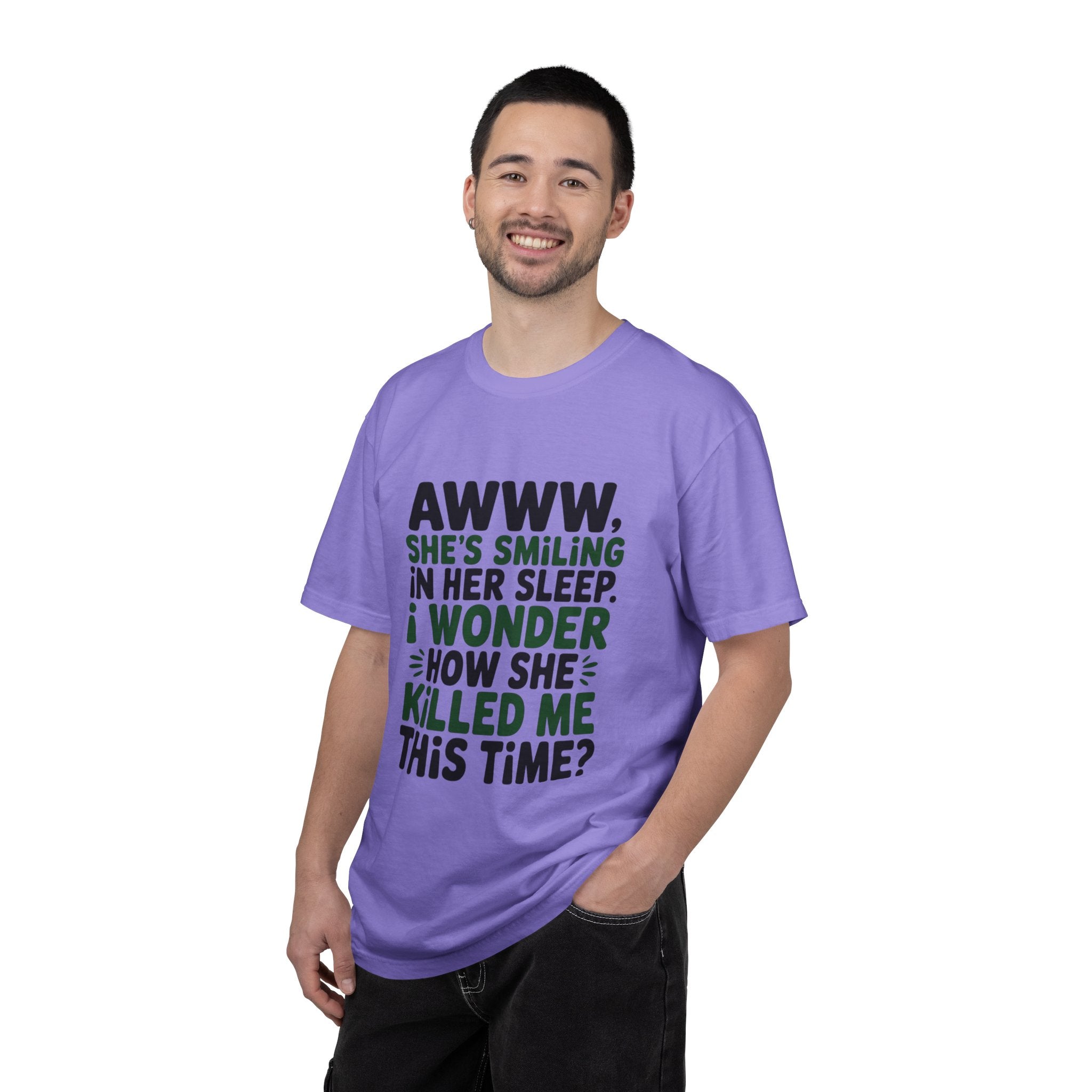 Funny Quote T-Shirt — “Awww, She’s Smiling in Her Sleep, I Wonder How She Killed Me This Time?”