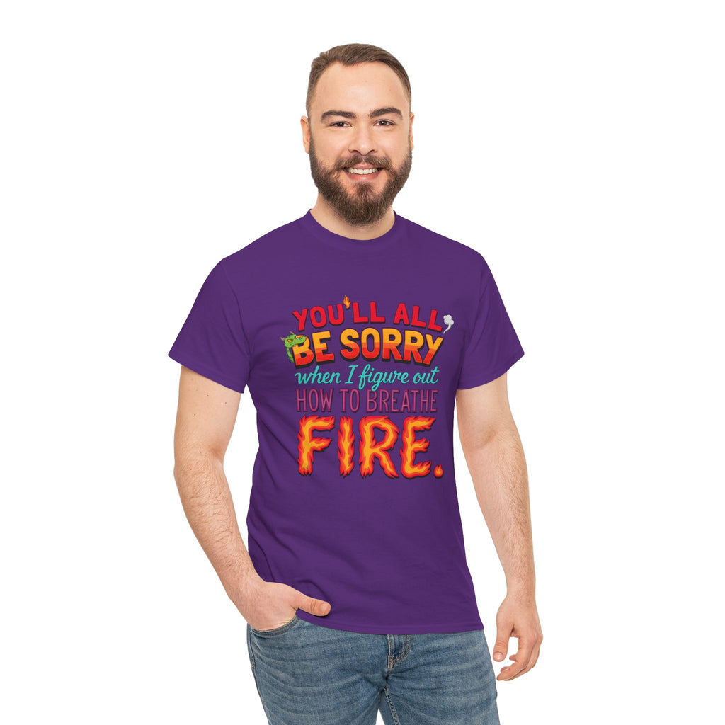 T-Shirt — "You’ll All Be Sorry When I Figure Out How to Breathe Fire" Funny Dragon Breath Tee