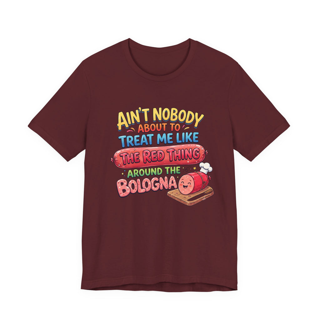 Funny Bologna T‑Shirt — "Ain’t Nobody about to Treat Me Like the Red Thing Around the Bologna"