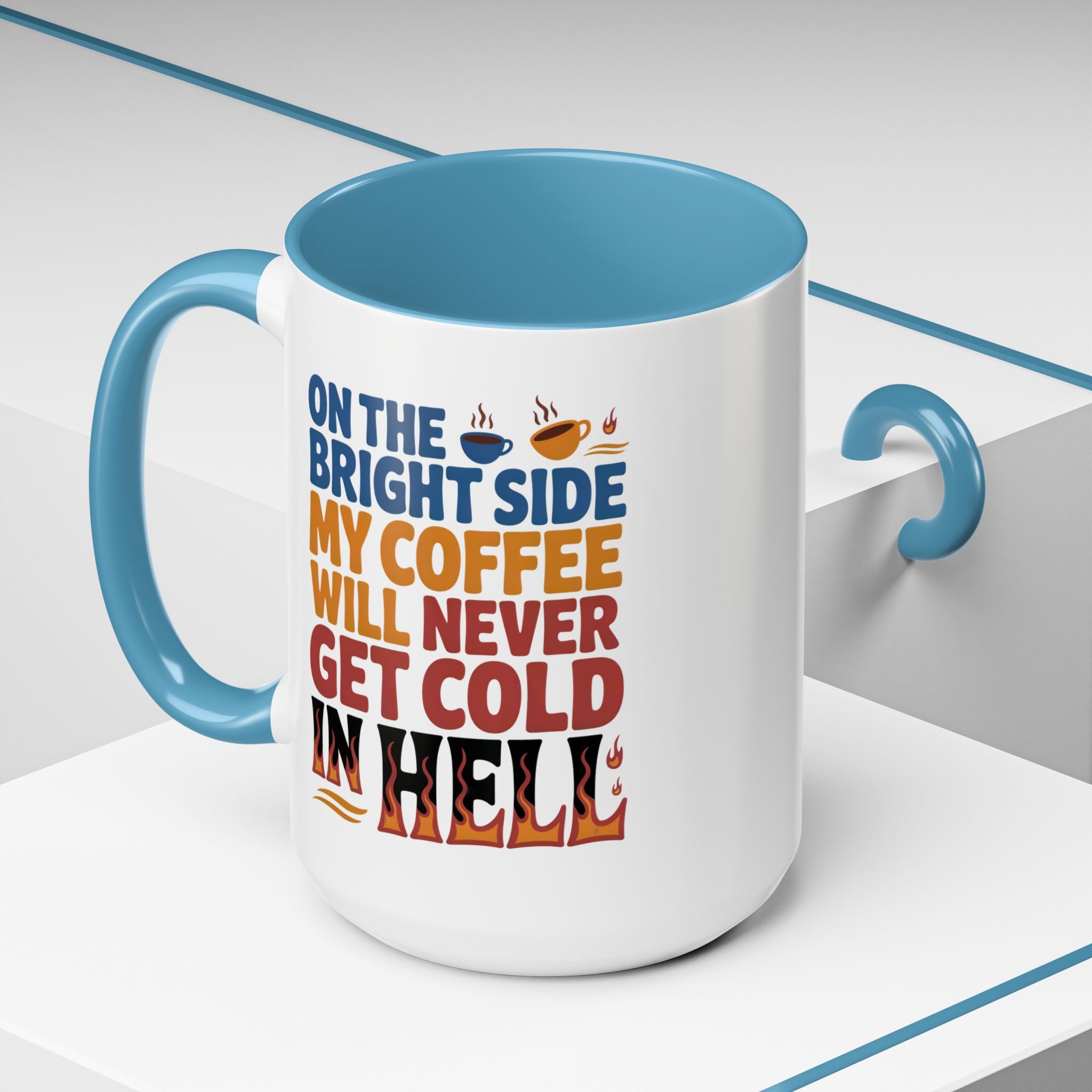 Coffee Mug - "On the Bright Side My Coffee Will Never Get Cold in Hell" Accent Ceramic Mug