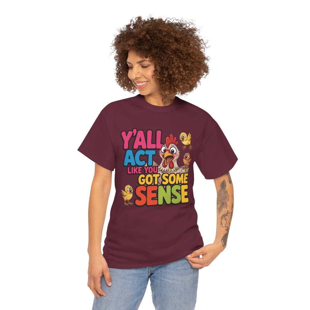 Funny Chicken T‑Shirt — “Y'all Act Like You Got Some Sense” Graphic Tee