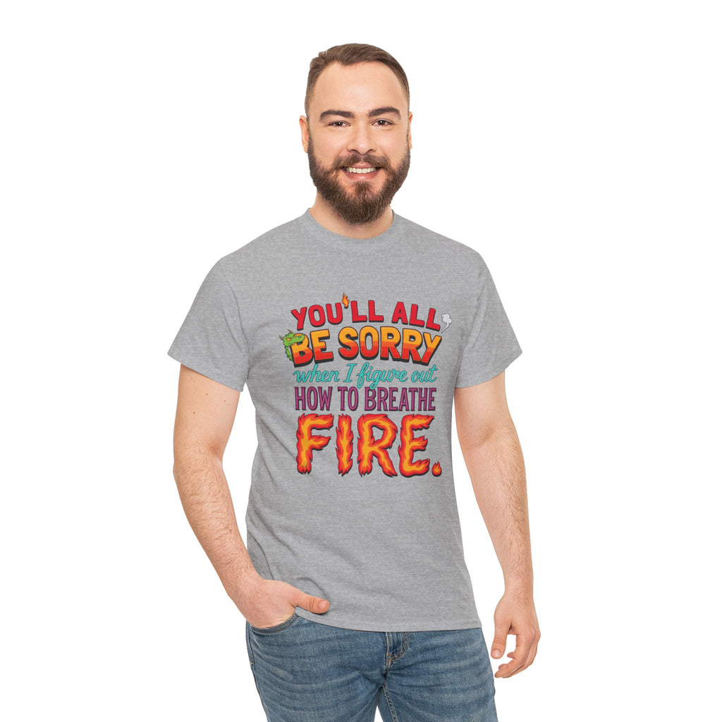 T-Shirt — "You’ll All Be Sorry When I Figure Out How to Breathe Fire" Funny Dragon Breath Tee