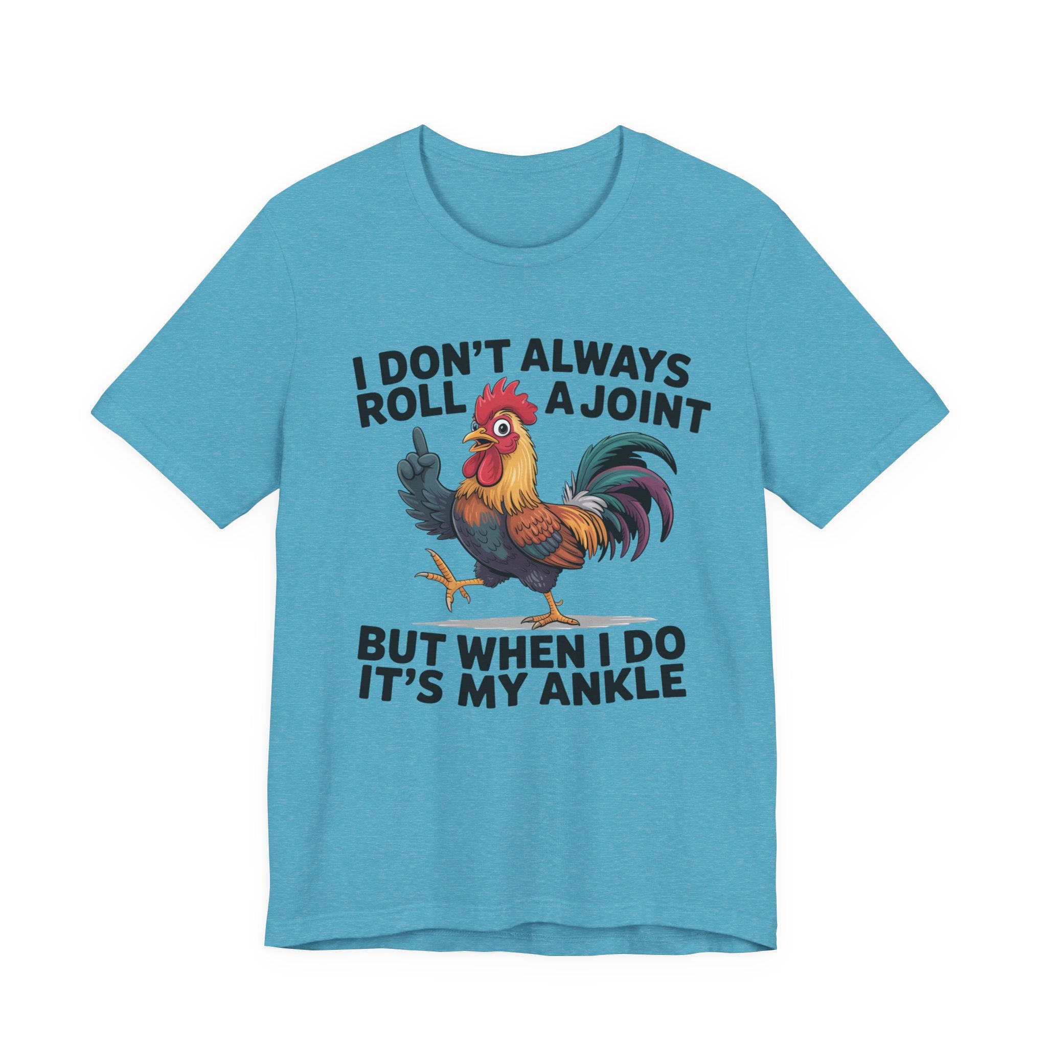 Rooster Humor Tee — "I Don't Always Roll a Joint But When I Do It's My Ankle"