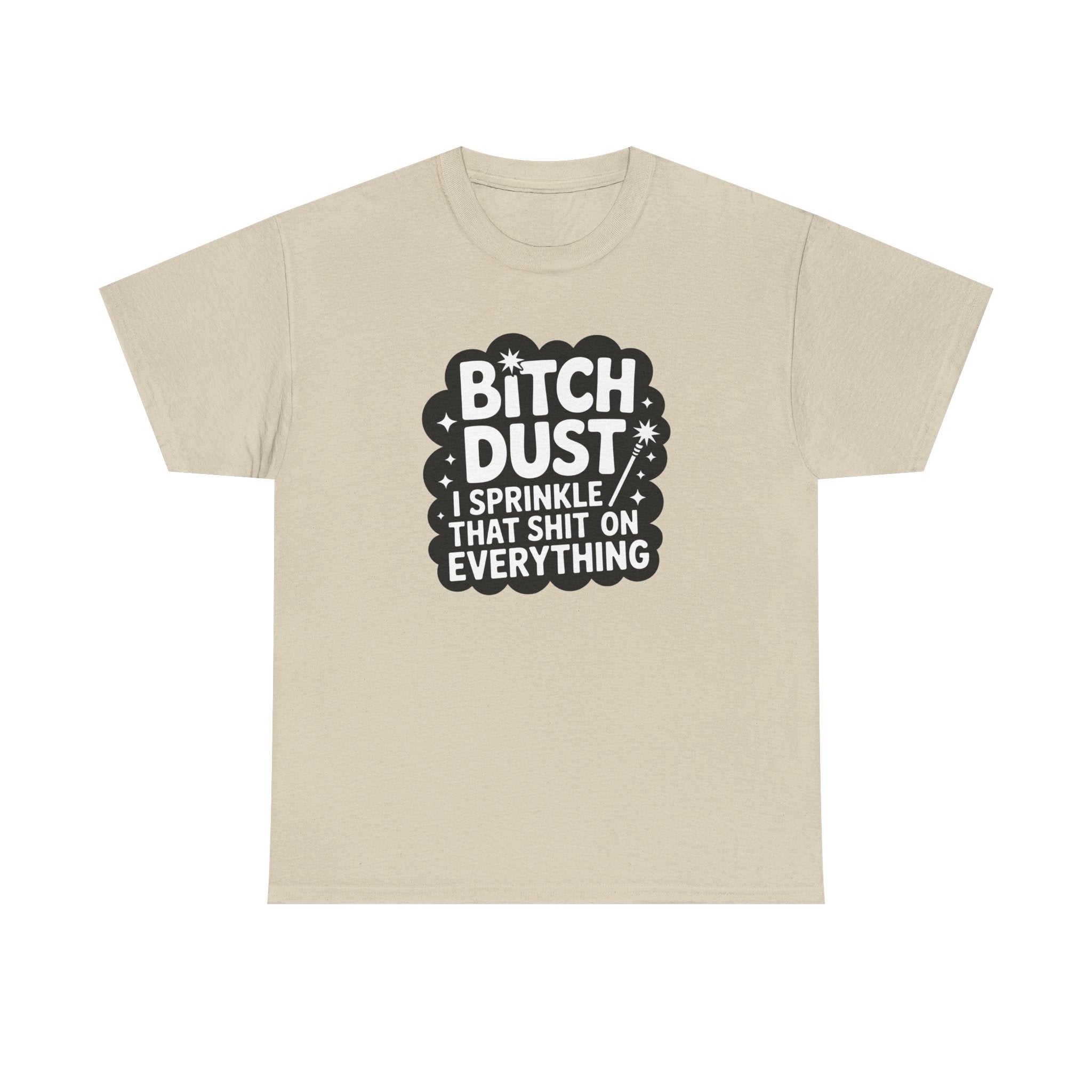Graphic Tee — "Bitch Dust: I Sprinkle That Shit On Everything" Funny Sarcastic Shirt