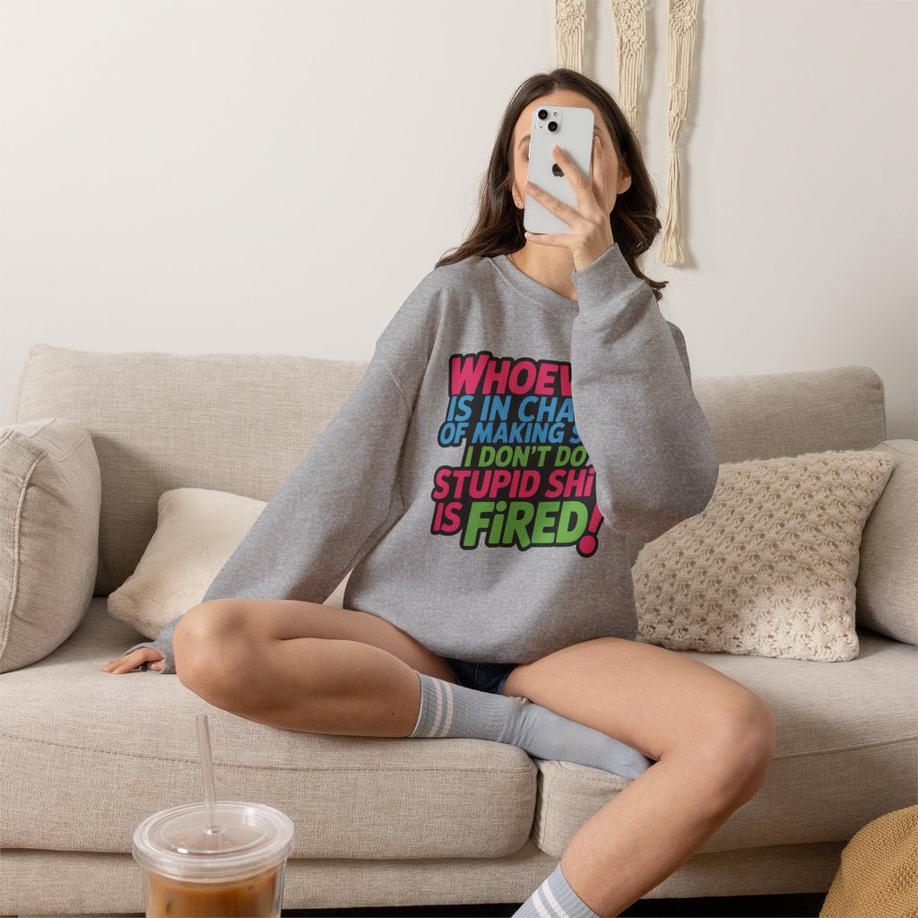 Sweatshirt — "Whoever Is In Charge of Making Sure I Don't Do Stupid Shit Is Fired" Bold Graphic Crewneck