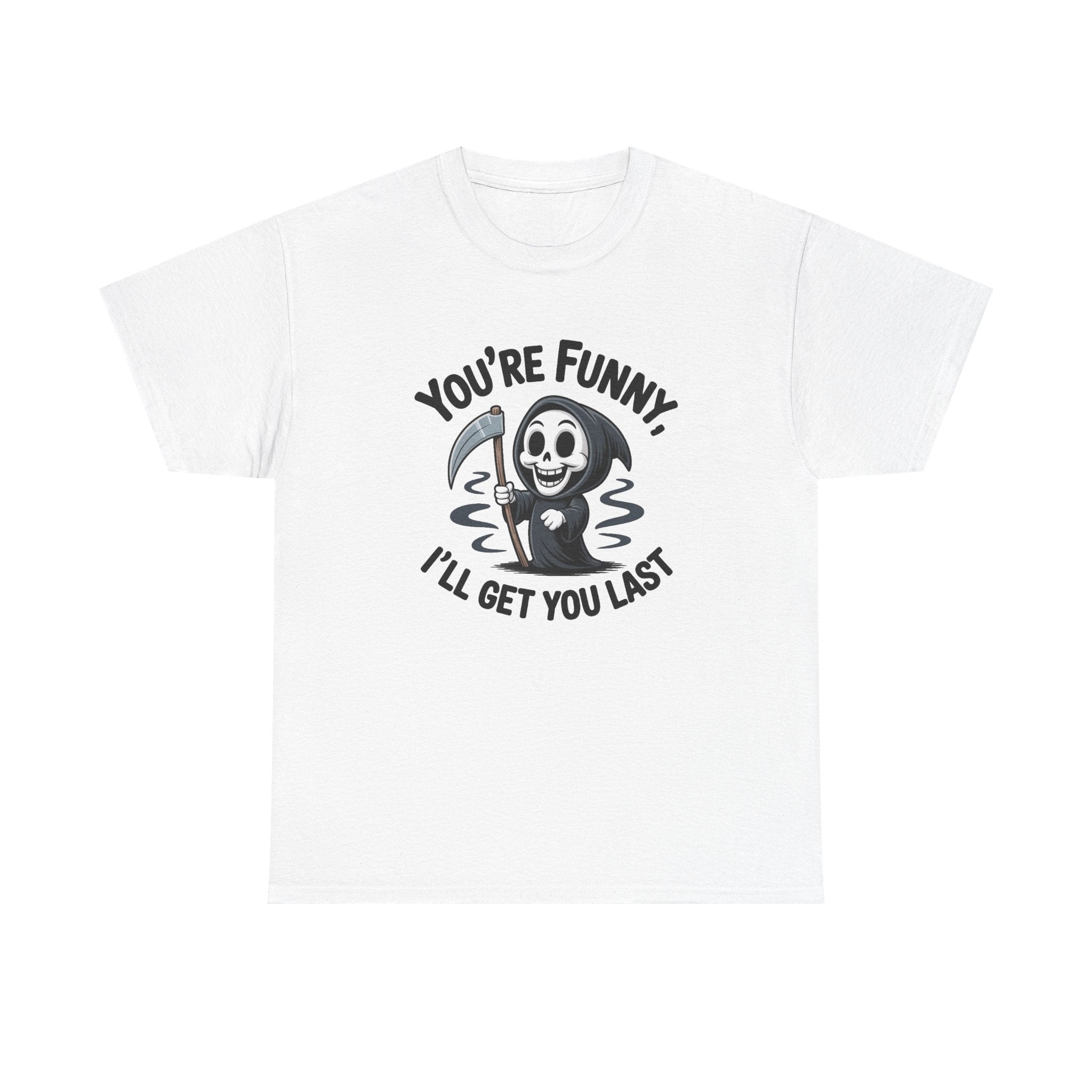 A white short-sleeve crewneck t-shirt featuring a black graphic of the Grim Reaper holding a scythe, with the text 'YOU'RE FUNNY, I'LL GET YOU LAST' printed around it.