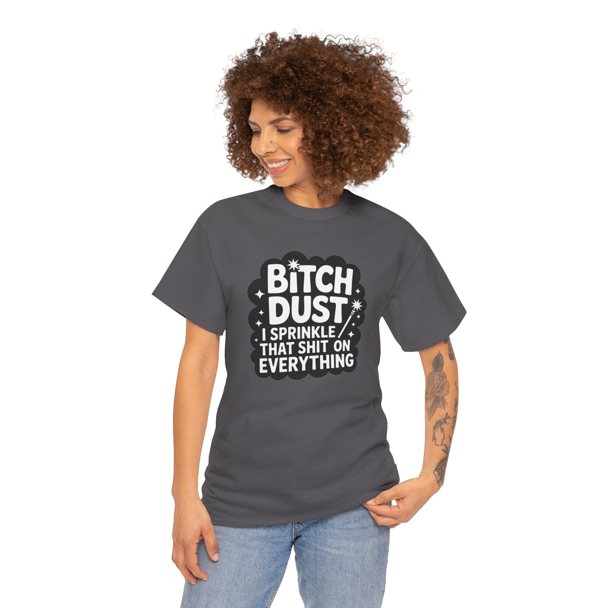 Graphic Tee — "Bitch Dust: I Sprinkle That Shit On Everything" Funny Sarcastic Shirt