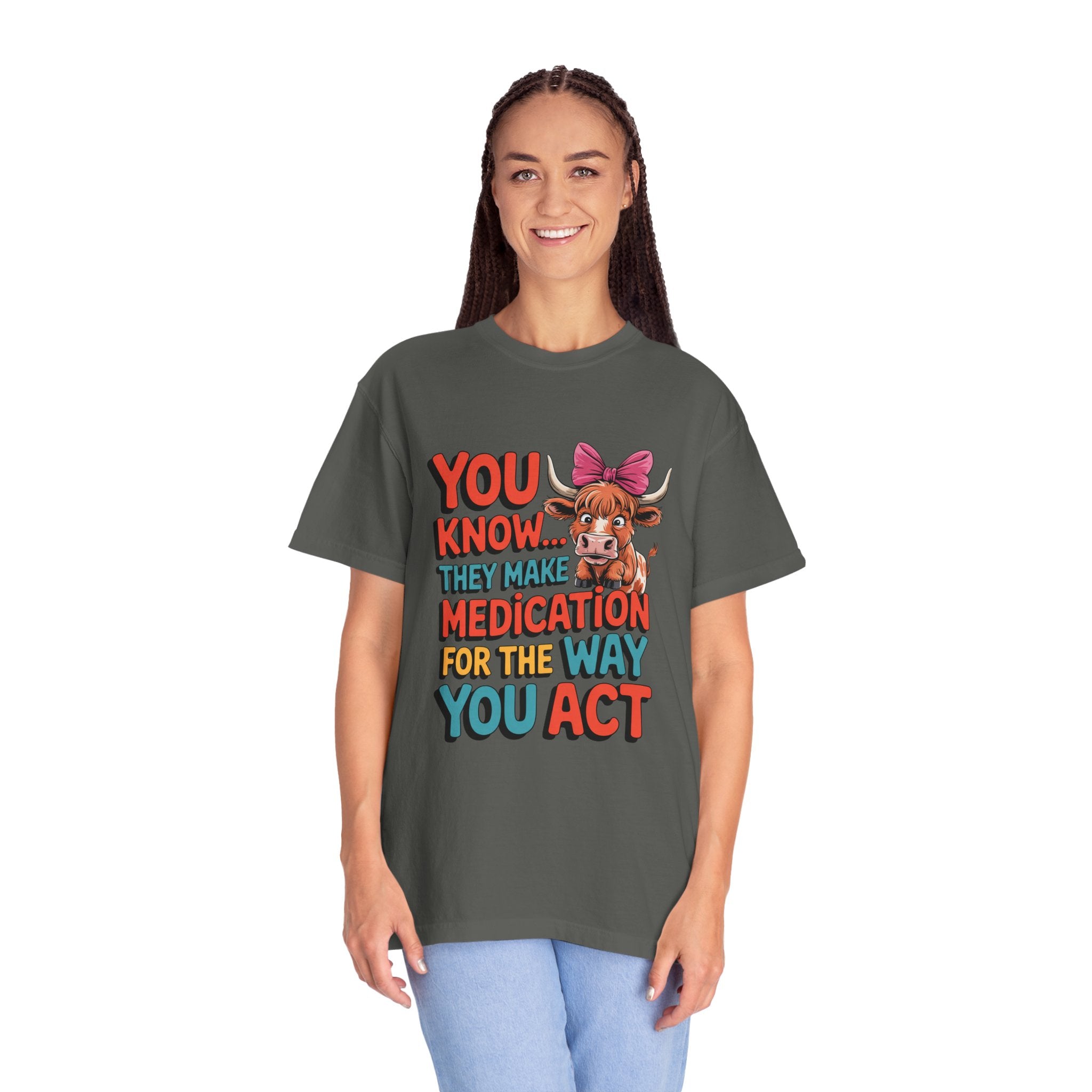 T-Shirt — "You Know... They Make Medication For The Way You Act" Cow Graphic