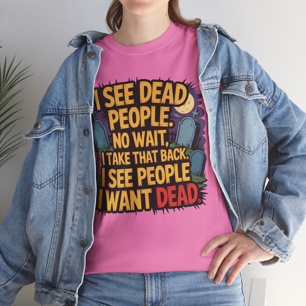 Funny Horror T-Shirt – “I See Dead People… I Want Dead” Graphic Tee