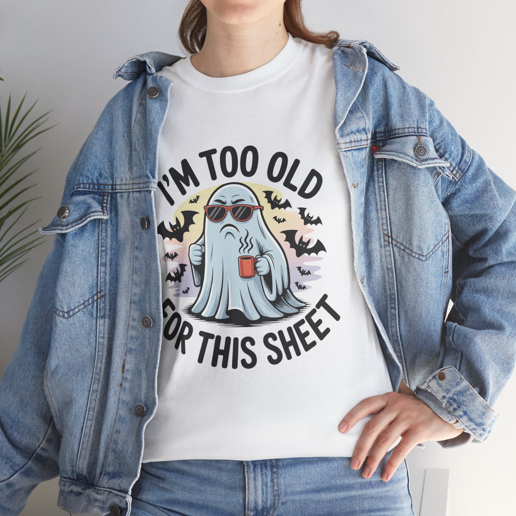 T-Shirt — “I’m Too Old For This Sheet” Funny Halloween Ghost Tee